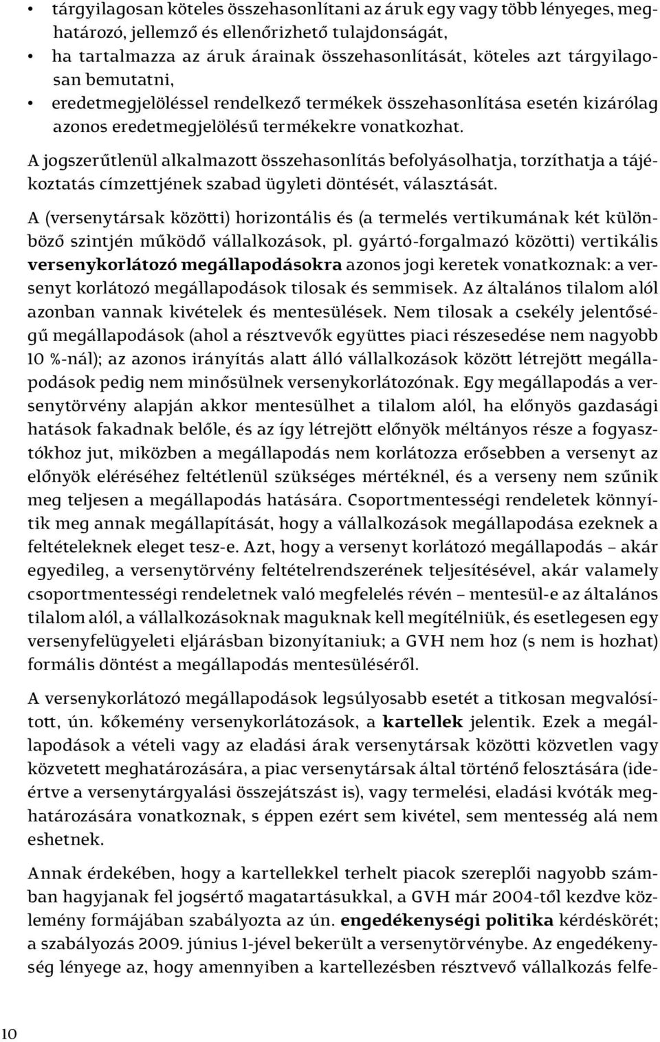 A jogszerűtlenül alkalmazott összehasonlítás befolyásolhatja, torzíthatja a tájékoztatás címzettjének szabad ügyleti döntését, választását.