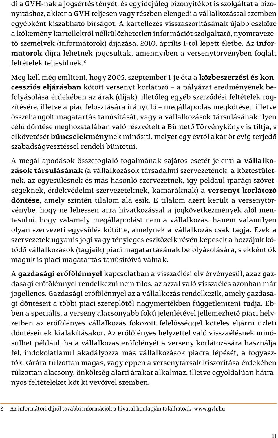 Az informátorok díjra lehetnek jogosultak, amennyiben a versenytörvényben foglalt feltételek teljesülnek. 2 Meg kell még említeni, hogy 2005.