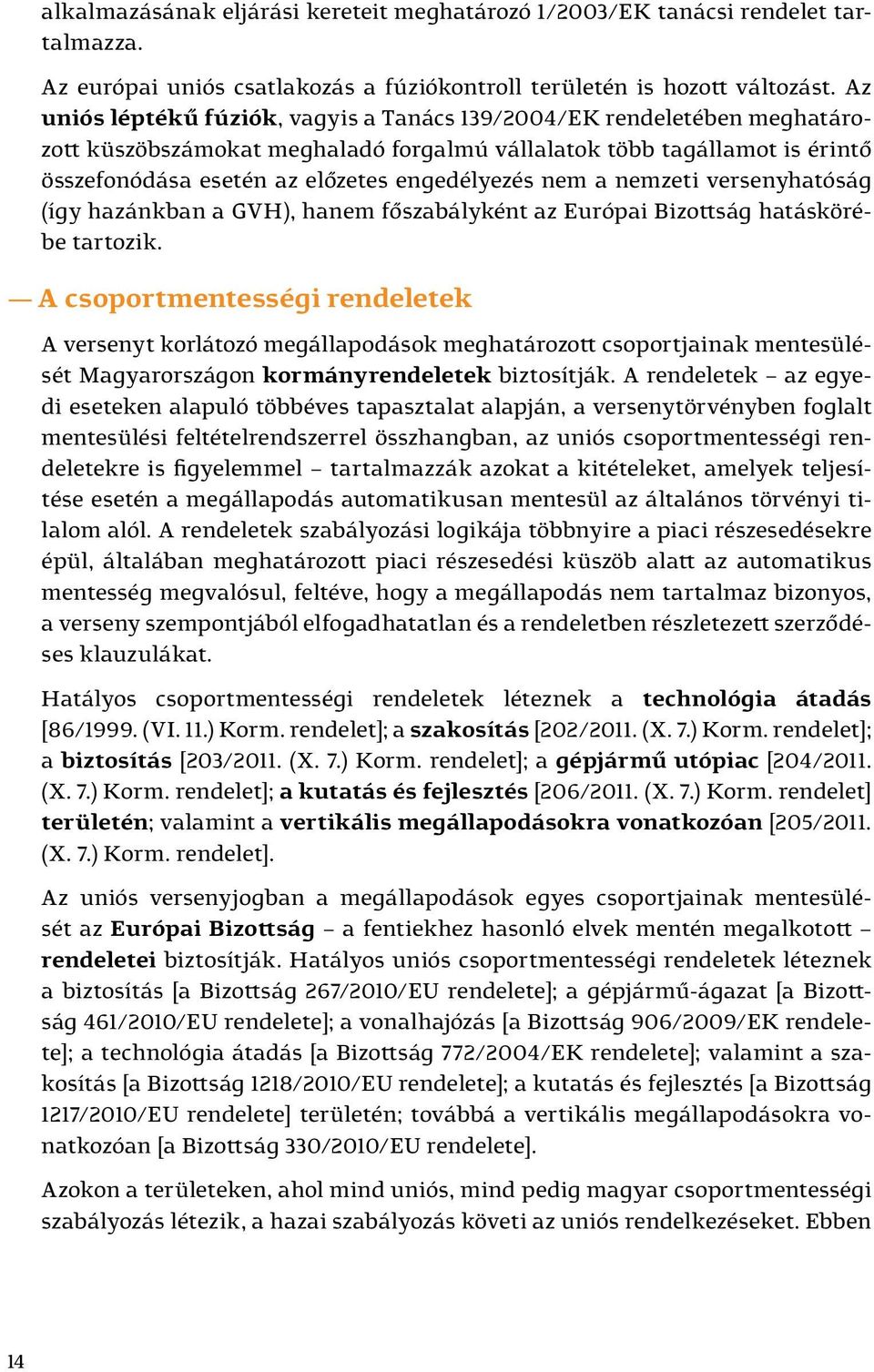 nem a nemzeti versenyhatóság (így hazánkban a GVH), hanem főszabályként az Európai Bizottság hatáskörébe tartozik.