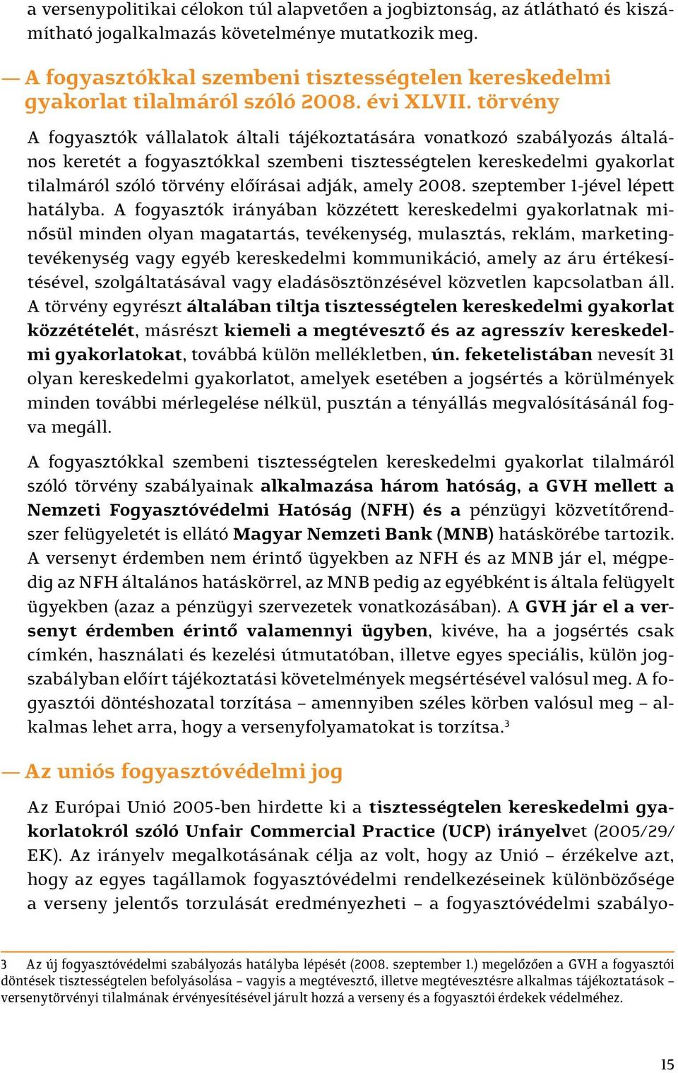 törvény A fogyasztók vállalatok általi tájékoztatására vonatkozó szabályozás általános keretét a fogyasztókkal szembeni tisztességtelen kereskedelmi gyakorlat tilalmáról szóló törvény előírásai