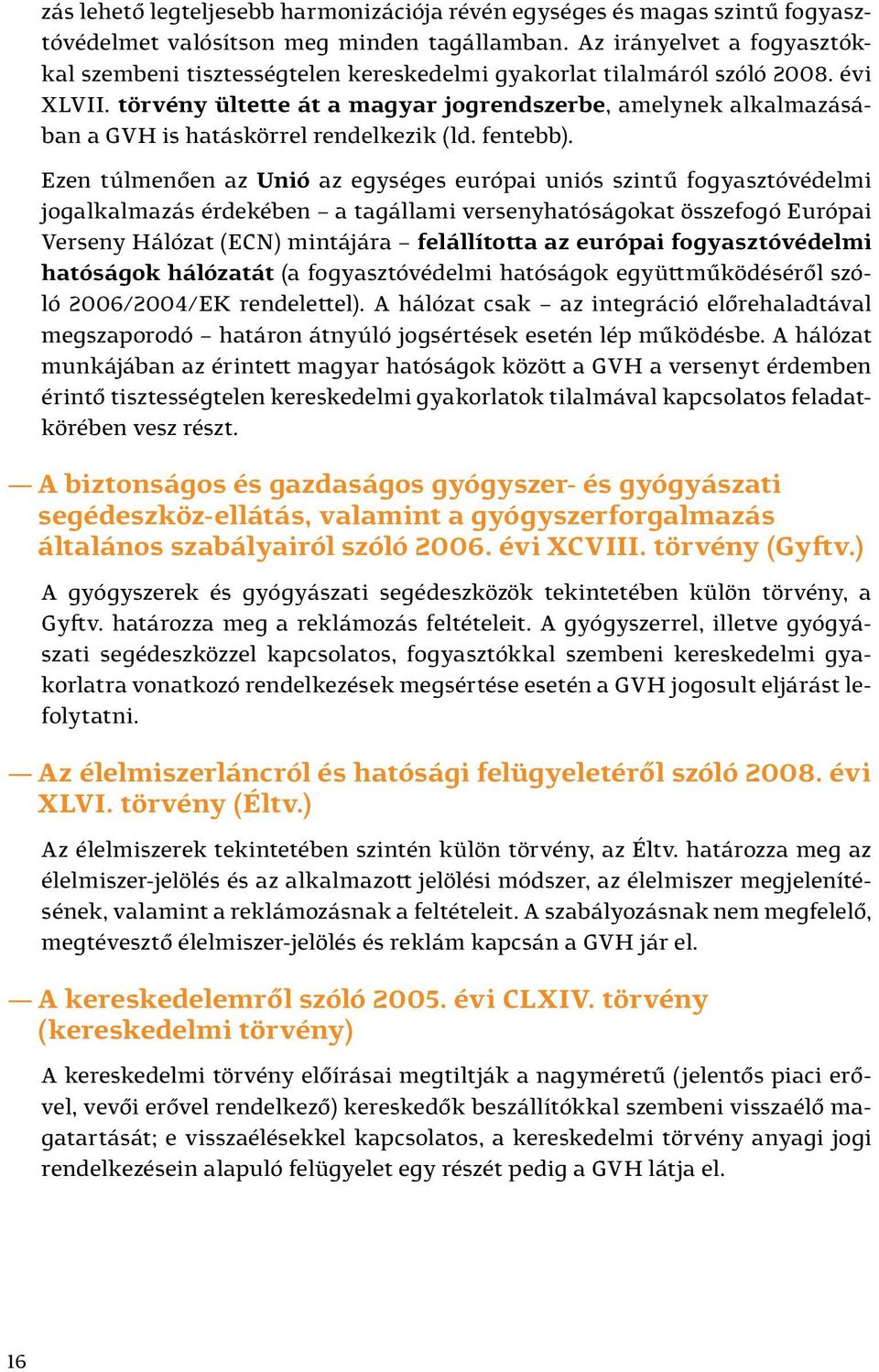 törvény ültette át a magyar jogrendszerbe, amelynek alkalmazásában a GVH is hatáskörrel rendelkezik (ld. fentebb).