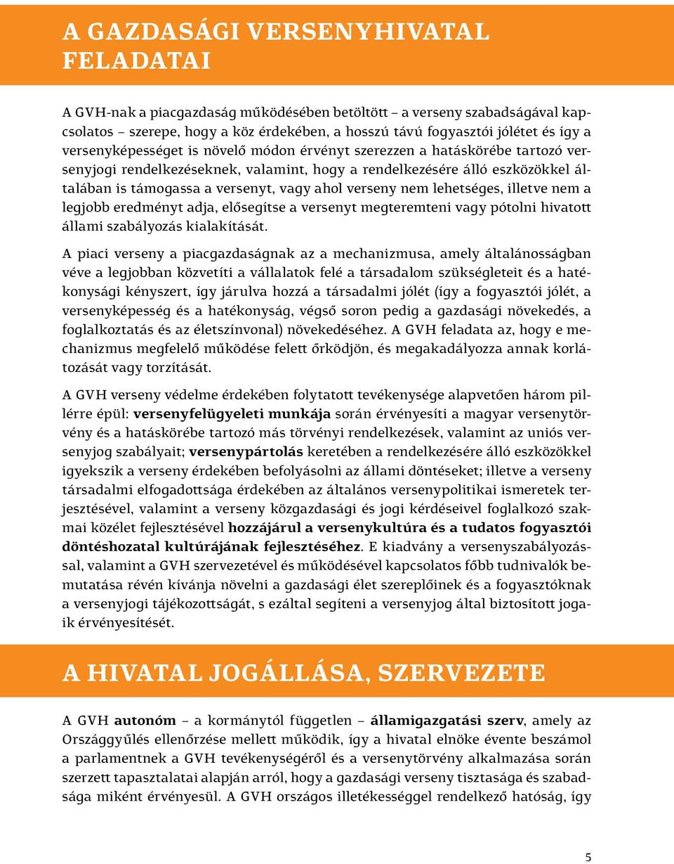 verseny nem lehetséges, illetve nem a legjobb eredményt adja, elősegítse a versenyt megteremteni vagy pótolni hivatott állami szabályozás kialakítását.