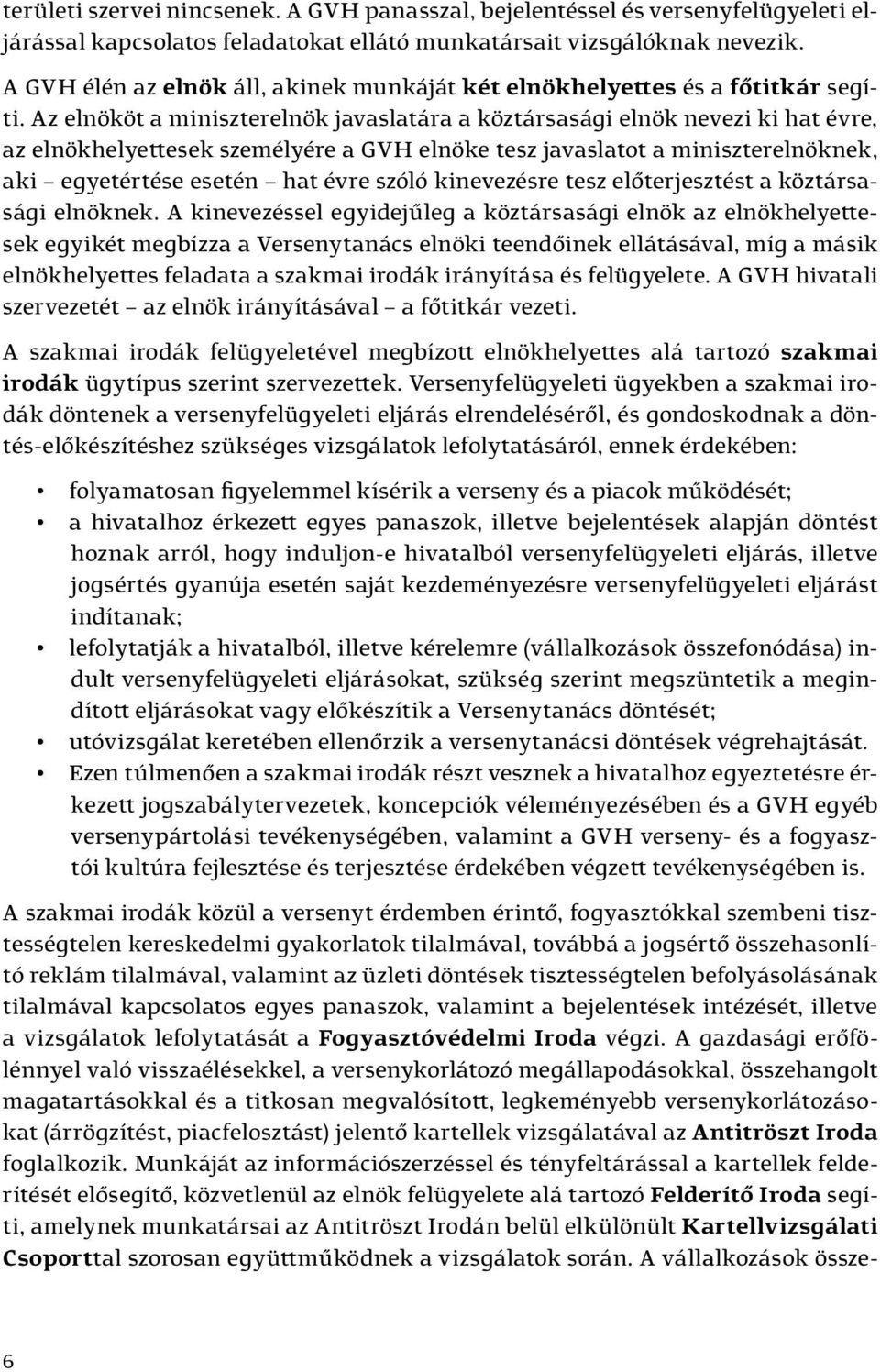 Az elnököt a miniszterelnök javaslatára a köztársasági elnök nevezi ki hat évre, az elnökhelyettesek személyére a GVH elnöke tesz javaslatot a miniszterelnöknek, aki egyetértése esetén hat évre szóló