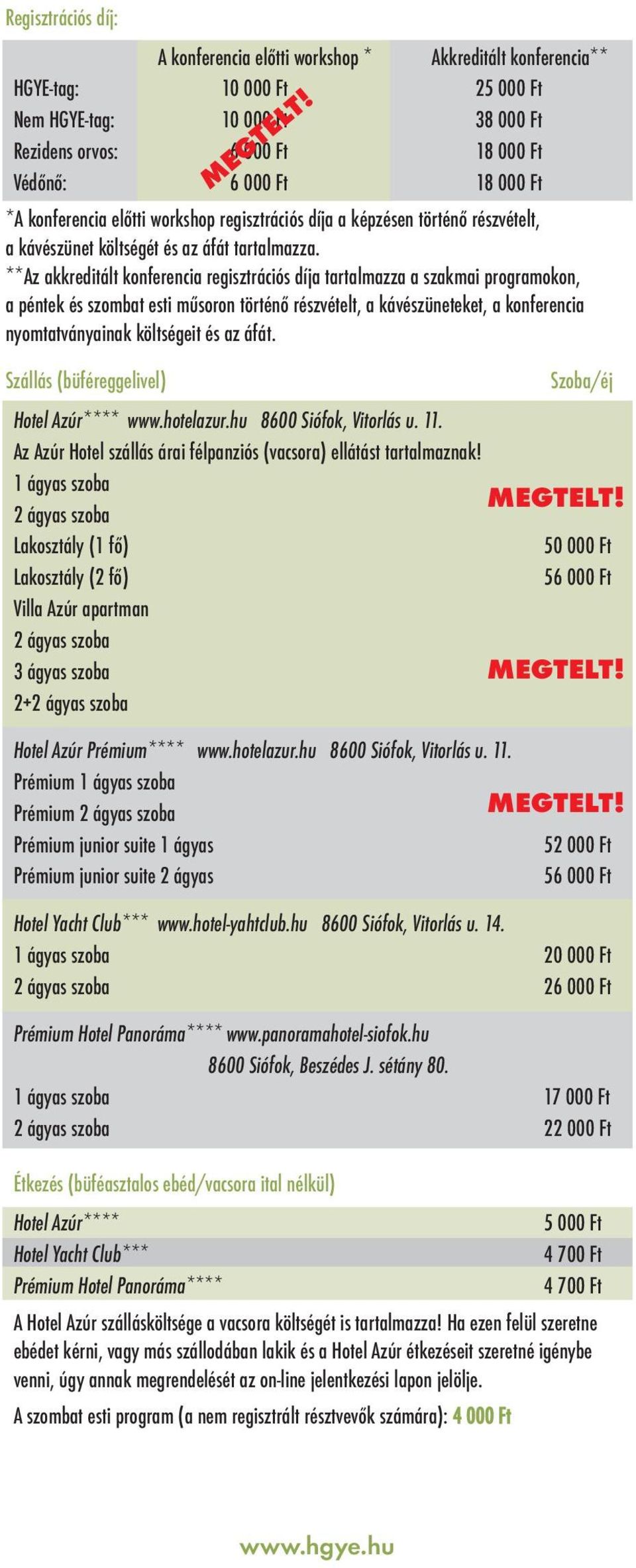 **Az akkreditált konferencia regisztrációs díja tartalmazza a szakmai programokon, a péntek és szombat esti műsoron történő részvételt, a kávészüneteket, a konferencia nyomtatványainak költségeit és