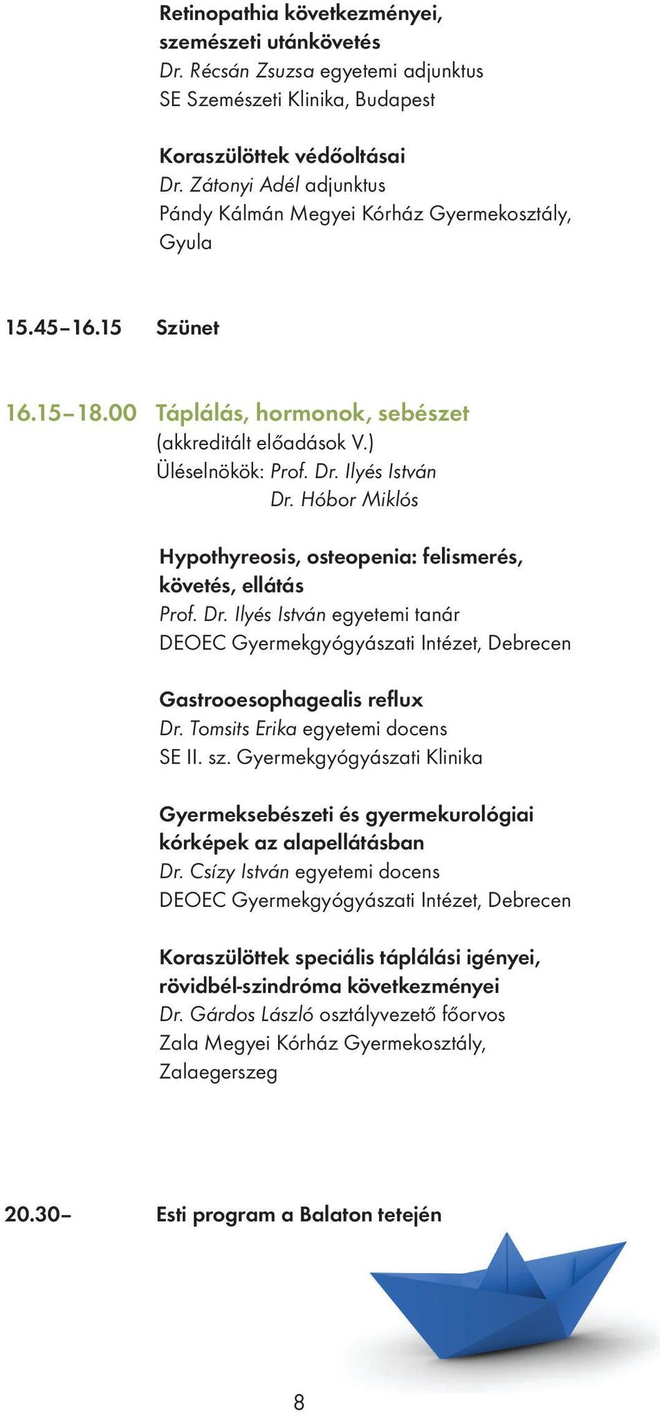 Hóbor Miklós Hypothyreosis, osteopenia: felismerés, követés, ellátás Prof. Dr. Ilyés István egyetemi tanár DEOEC Gyermekgyógyászati Intézet, Debrecen Gastrooesophagealis reflux Dr.