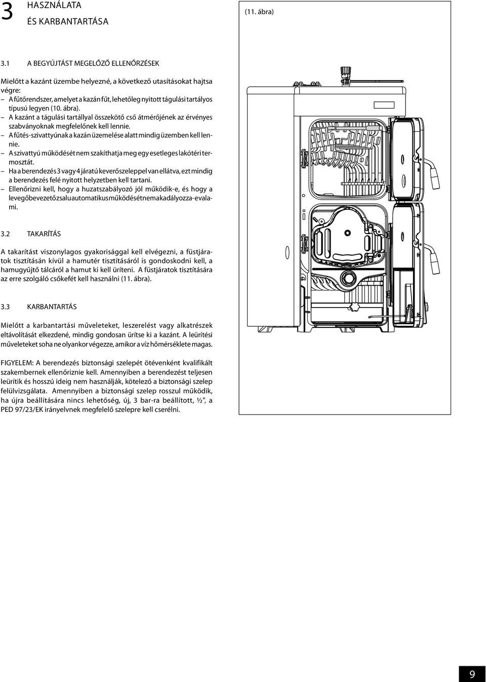 (10. ábra). A kazánt a tágulási tartállyal összekötő cső átmérőjének az érvényes szabványoknak megfelelőnek kell lennie. A fűtés-szivattyúnak a kazán üzemelése alatt mindig üzemben kell lennie.