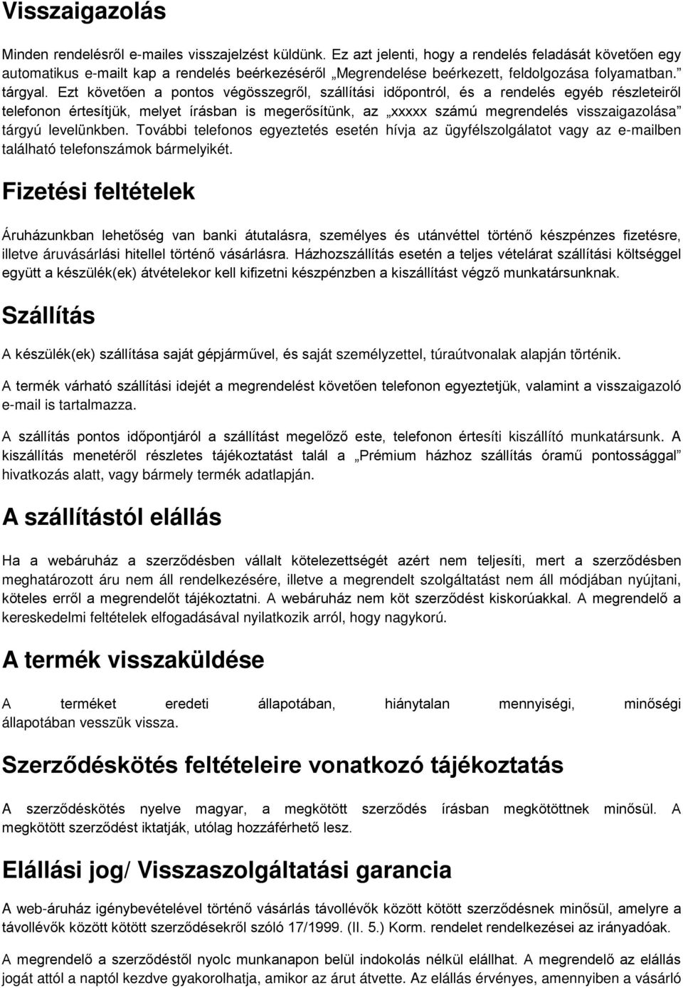 Ezt követően a pontos végösszegről, szállítási időpontról, és a rendelés egyéb részleteiről telefonon értesítjük, melyet írásban is megerősítünk, az xxxxx számú megrendelés visszaigazolása tárgyú