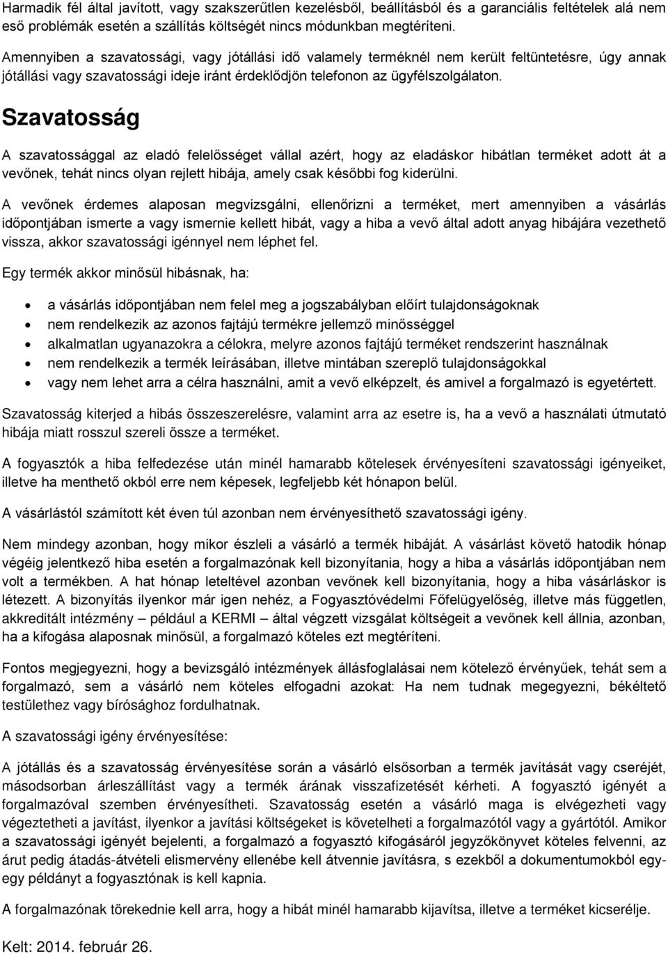 Szavatosság A szavatossággal az eladó felelősséget vállal azért, hogy az eladáskor hibátlan terméket adott át a vevőnek, tehát nincs olyan rejlett hibája, amely csak későbbi fog kiderülni.