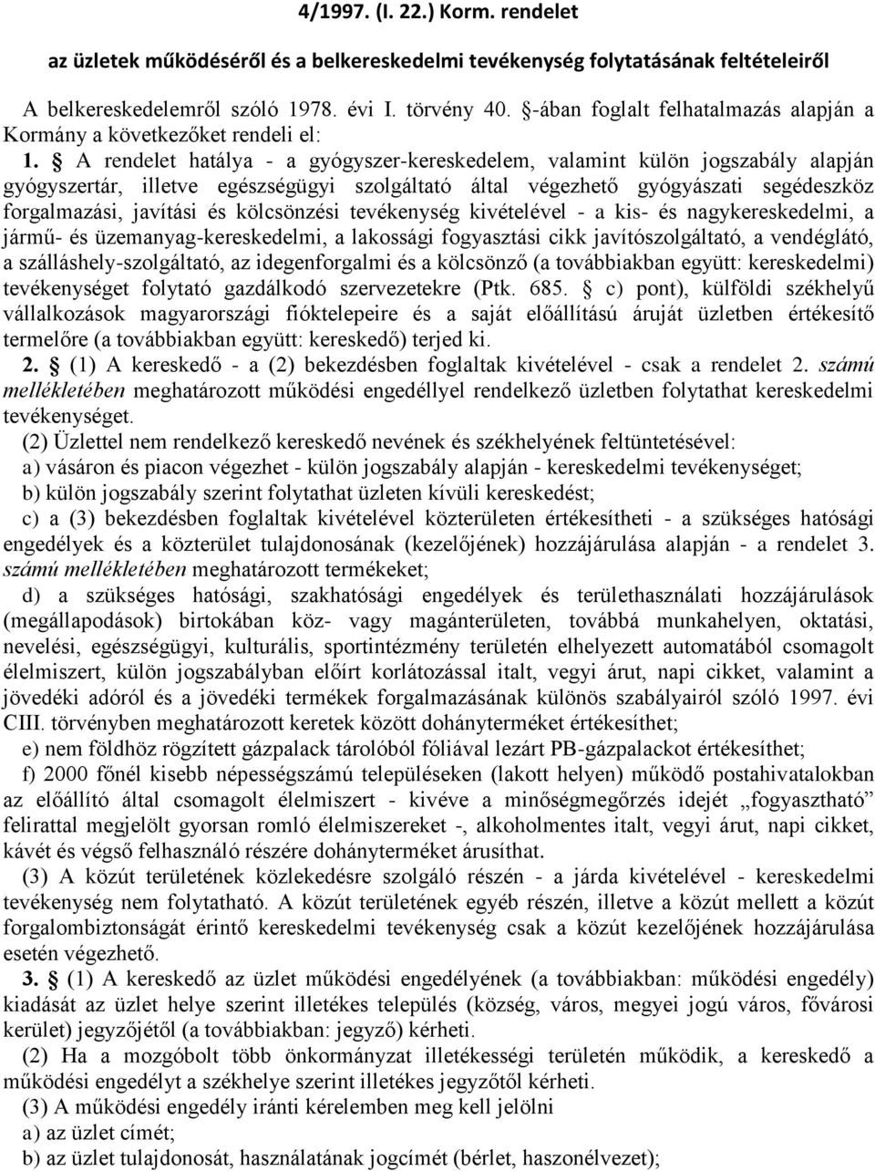 A rendelet hatálya - a gyógyszer-kereskedelem, valamint külön jogszabály alapján gyógyszertár, illetve egészségügyi szolgáltató által végezhető gyógyászati segédeszköz forgalmazási, javítási és