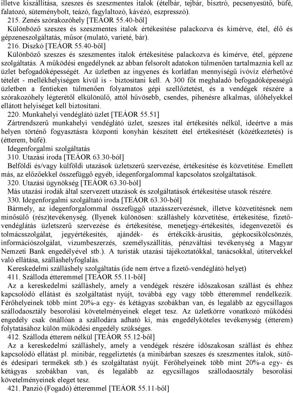 40-ből] Különböző szeszes és szeszmentes italok értékesítése palackozva és kimérve, étel, gépzene szolgáltatás.