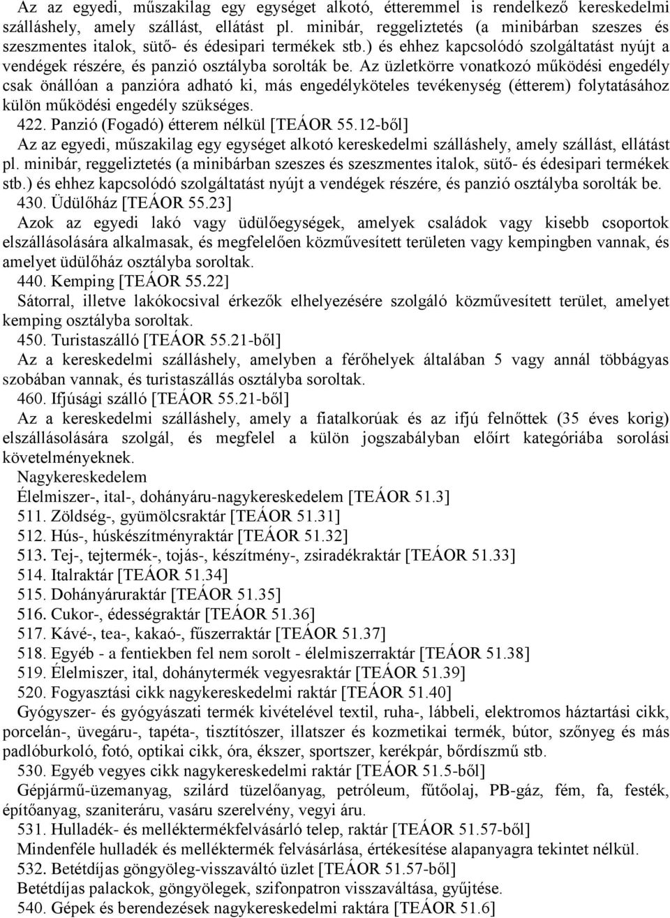 Az üzletkörre vonatkozó működési engedély csak önállóan a panzióra adható ki, más engedélyköteles tevékenység (étterem) folytatásához külön működési engedély szükséges. 422.