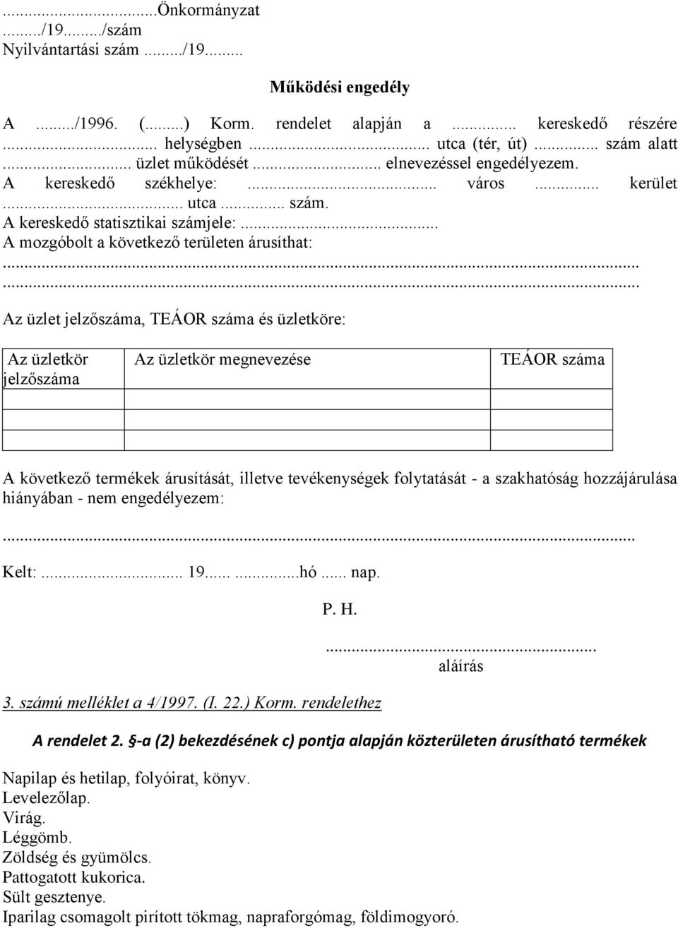 ..... Az üzlet jelzőszáma, TEÁOR száma és üzletköre: Az üzletkör jelzőszáma Az üzletkör megnevezése TEÁOR száma A következő termékek árusítását, illetve tevékenységek folytatását - a szakhatóság