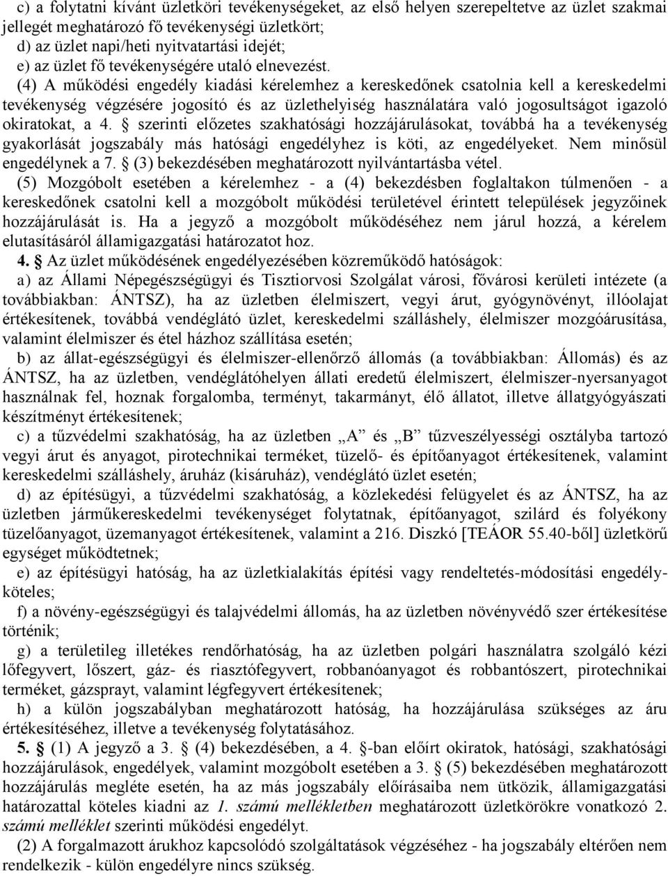 (4) A működési engedély kiadási kérelemhez a kereskedőnek csatolnia kell a kereskedelmi tevékenység végzésére jogosító és az üzlethelyiség használatára való jogosultságot igazoló okiratokat, a 4.