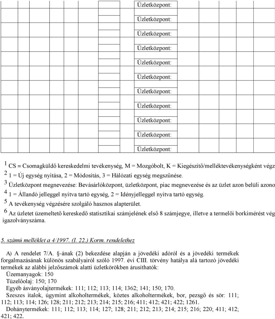 3 Üzletközpont megnevezése: Bevásárlóközpont, üzletközpont, piac megnevezése és az üzlet azon belüli azono 4 1 = Állandó jelleggel nyitva tartó egység, 2 = Idényjelleggel nyitva tartó egység.