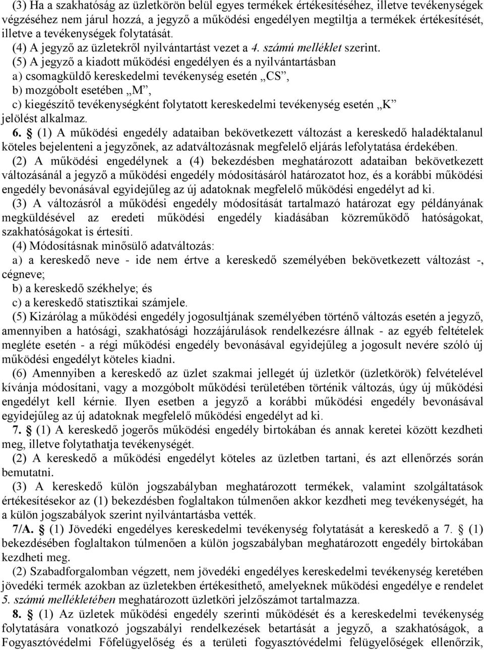 (5) A jegyző a kiadott működési engedélyen és a nyilvántartásban a) csomagküldő kereskedelmi tevékenység esetén CS, b) mozgóbolt esetében M, c) kiegészítő tevékenységként folytatott kereskedelmi