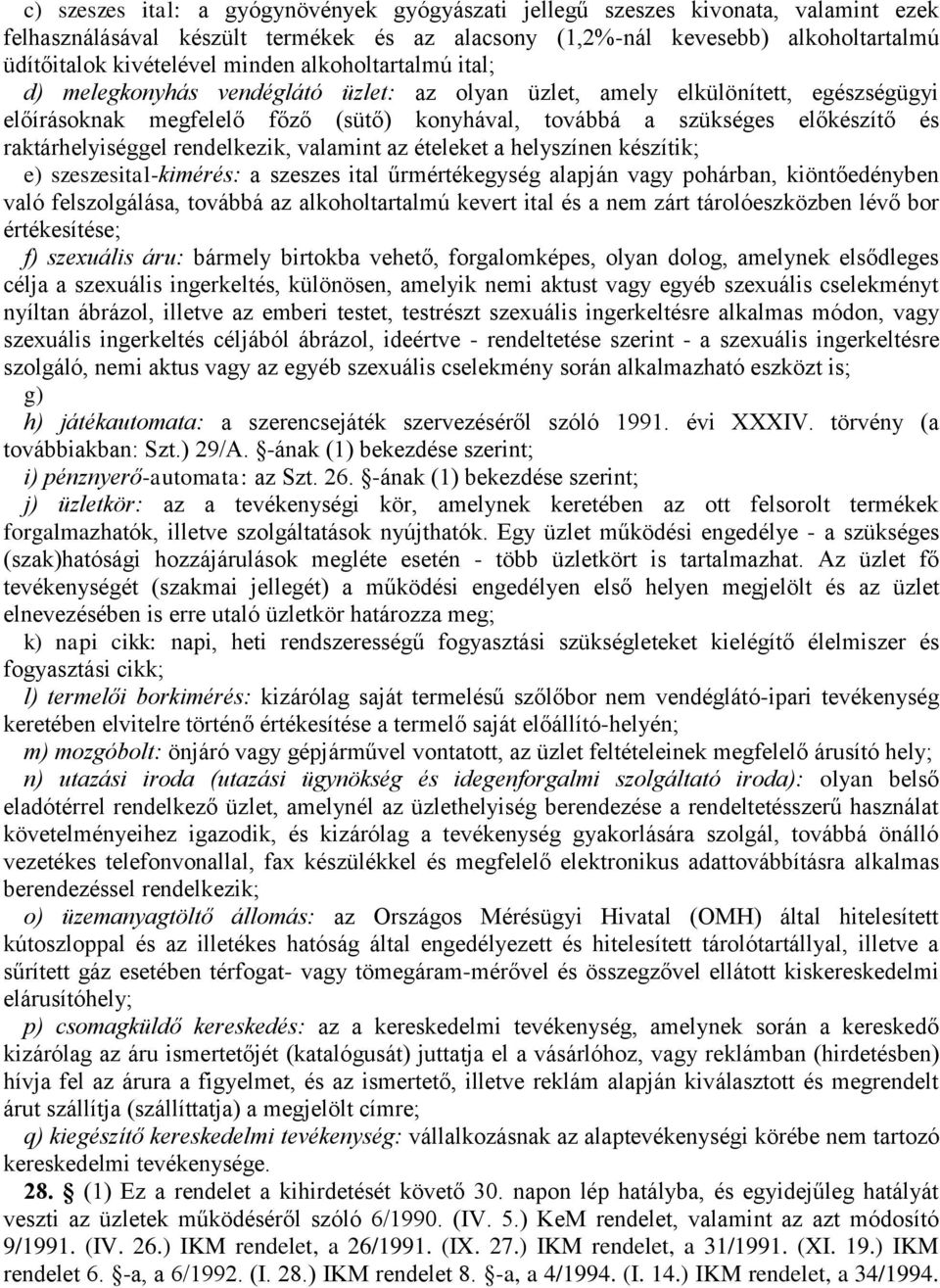 raktárhelyiséggel rendelkezik, valamint az ételeket a helyszínen készítik; e) szeszesital-kimérés: a szeszes ital űrmértékegység alapján vagy pohárban, kiöntőedényben való felszolgálása, továbbá az