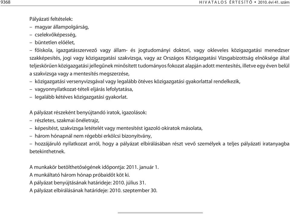 szakképesítés, jogi vagy közigazgatási szakvizsga, vagy az Országos Közigazgatási Vizsgabizottság elnöksége által teljeskörûen közigazgatási jellegûnek minõsített tudományos fokozat alapján adott