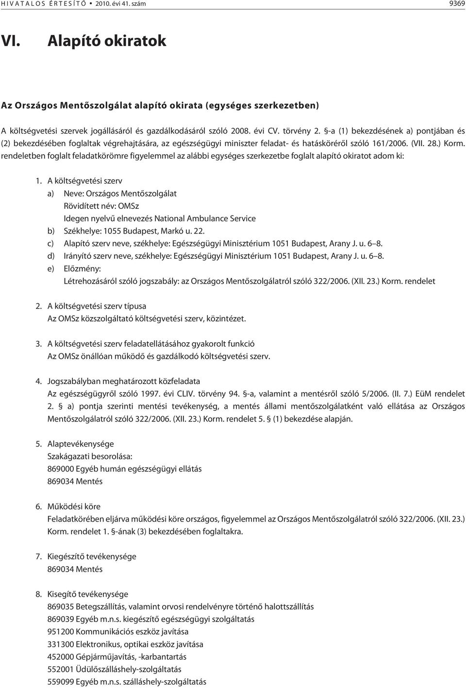 rendeletben foglalt feladatkörömre figyelemmel az alábbi egységes szerkezetbe foglalt alapító okiratot adom ki: 1.