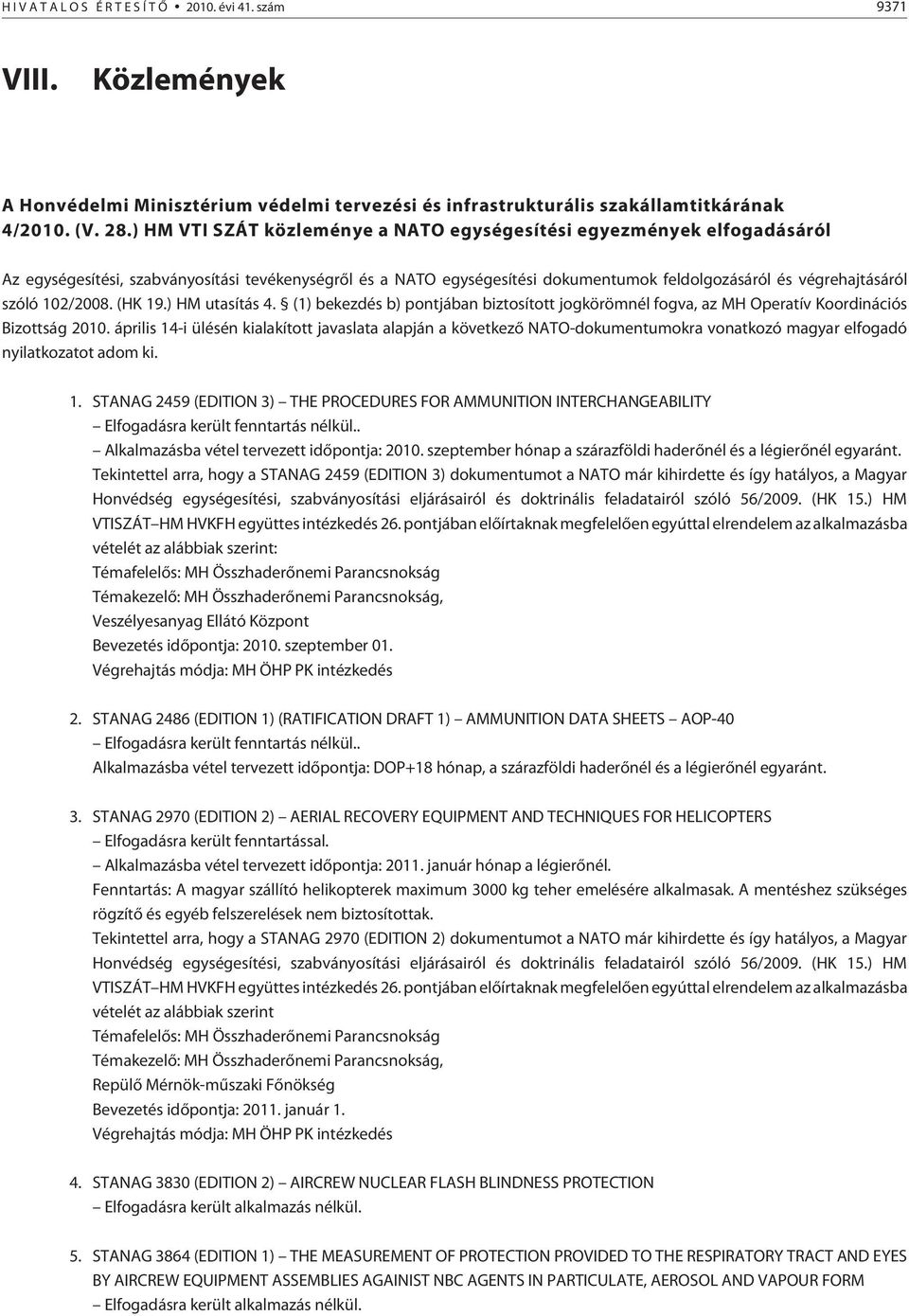 102/2008. (HK 19.) HM utasítás 4. (1) bekezdés b) pontjában biztosított jogkörömnél fogva, az MH Operatív Koordinációs Bizottság 2010.