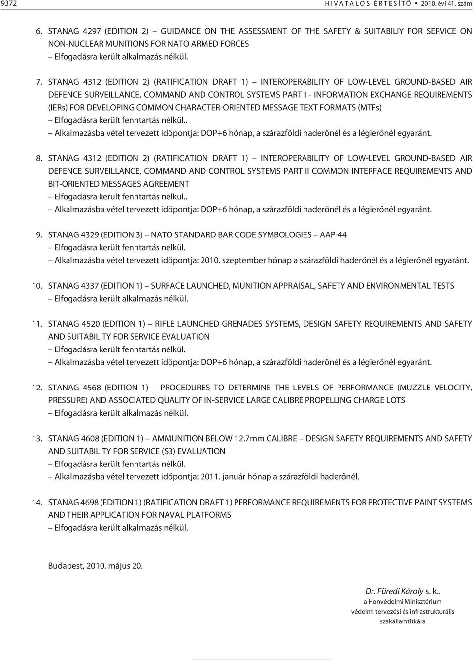 STANAG 4312 (EDITION 2) (RATIFICATION DRAFT 1) INTEROPERABILITY OF LOW-LEVEL GROUND-BASED AIR DEFENCE SURVEILLANCE, COMMAND AND CONTROL SYSTEMS PART I - INFORMATION EXCHANGE REQUIREMENTS (IERs) FOR