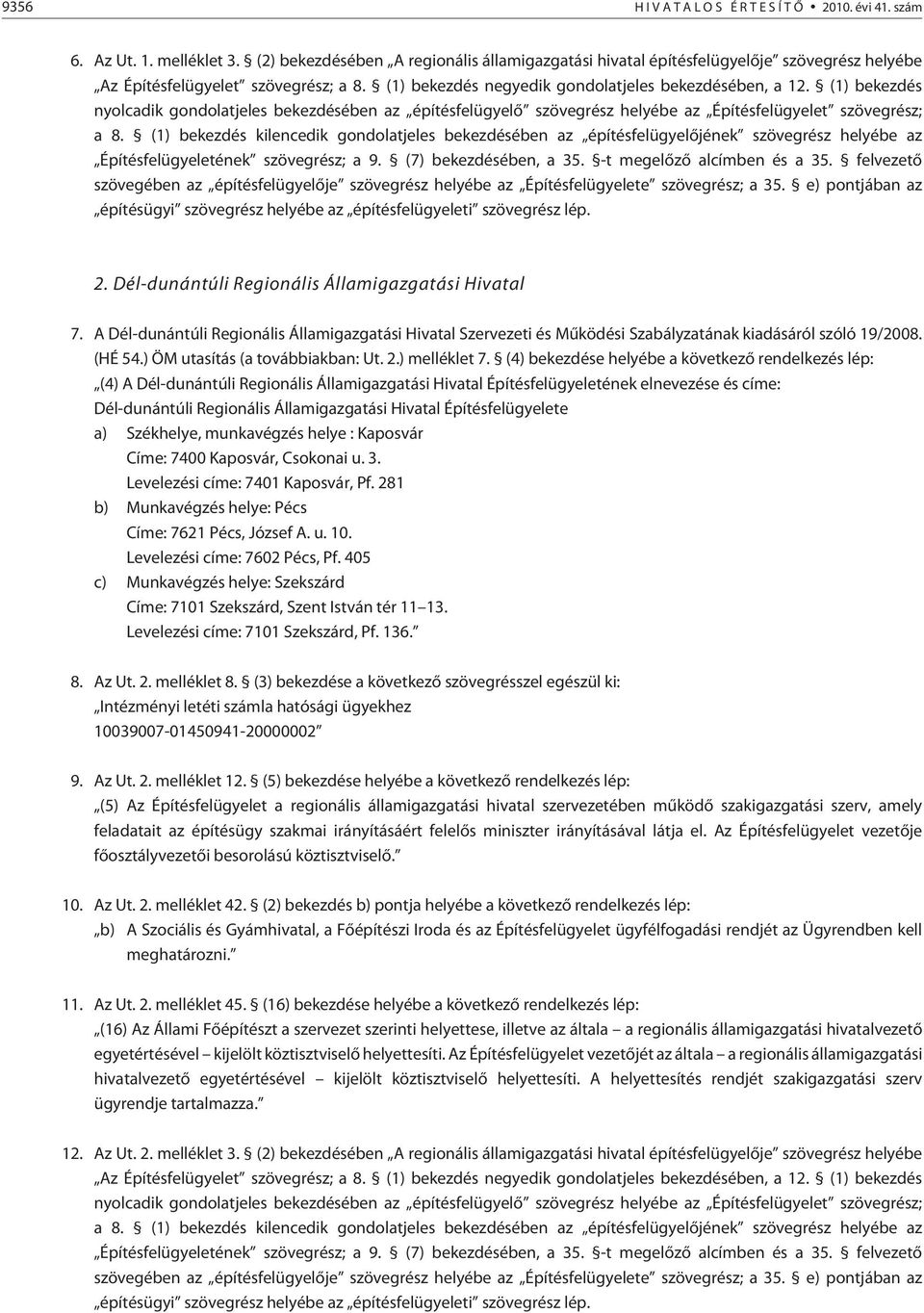 (1) bekezdés kilencedik gondolatjeles bekezdésében az építésfelügyelõjének szövegrész helyébe az Építésfelügyeletének szövegrész; a 9. (7) bekezdésében, a 35. -t megelõzõ alcímben és a 35.