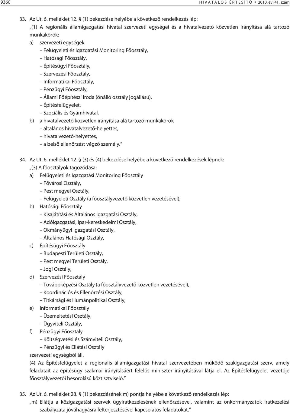 Felügyeleti és Igazgatási Monitoring Fõosztály, Hatósági Fõosztály, Építésügyi Fõosztály, Szervezési Fõosztály, Informatikai Fõosztály, Pénzügyi Fõosztály, Állami Fõépítészi Iroda (önálló osztály