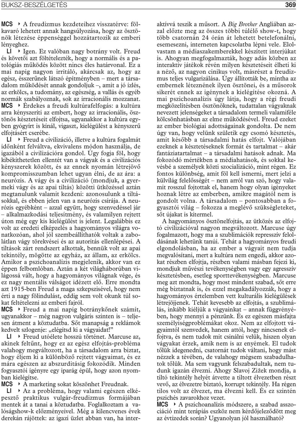 Ez a mai napig nagyon irritáló, akárcsak az, hogy az egész, ésszerûnek látszó építményben mert a társadalom mûködését annak gondoljuk, amit a jó ízlés, az erkölcs, a tudomány, az egészség, a vallás