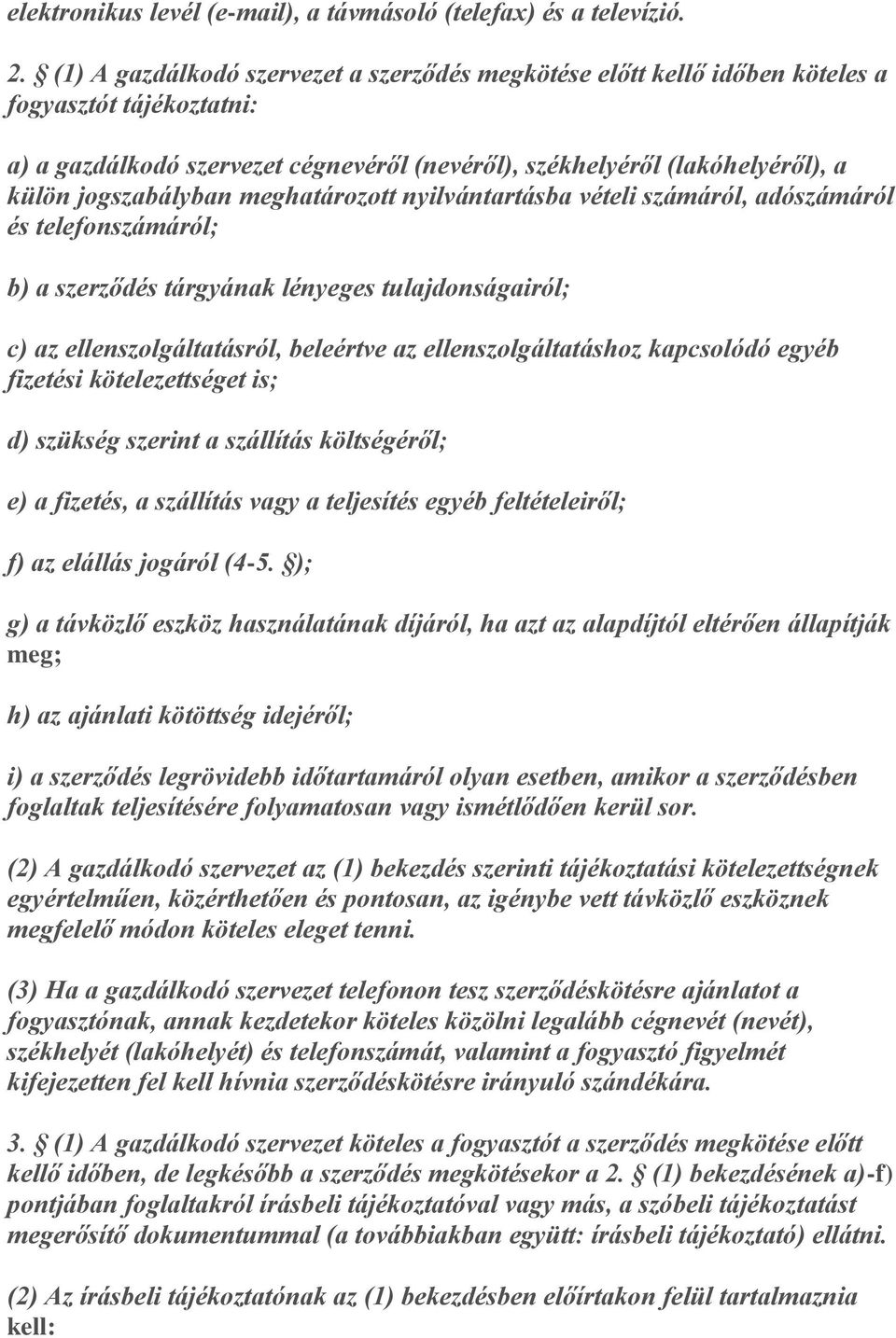 jogszabályban meghatározott nyilvántartásba vételi számáról, adószámáról és telefonszámáról; b) a szerződés tárgyának lényeges tulajdonságairól; c) az ellenszolgáltatásról, beleértve az