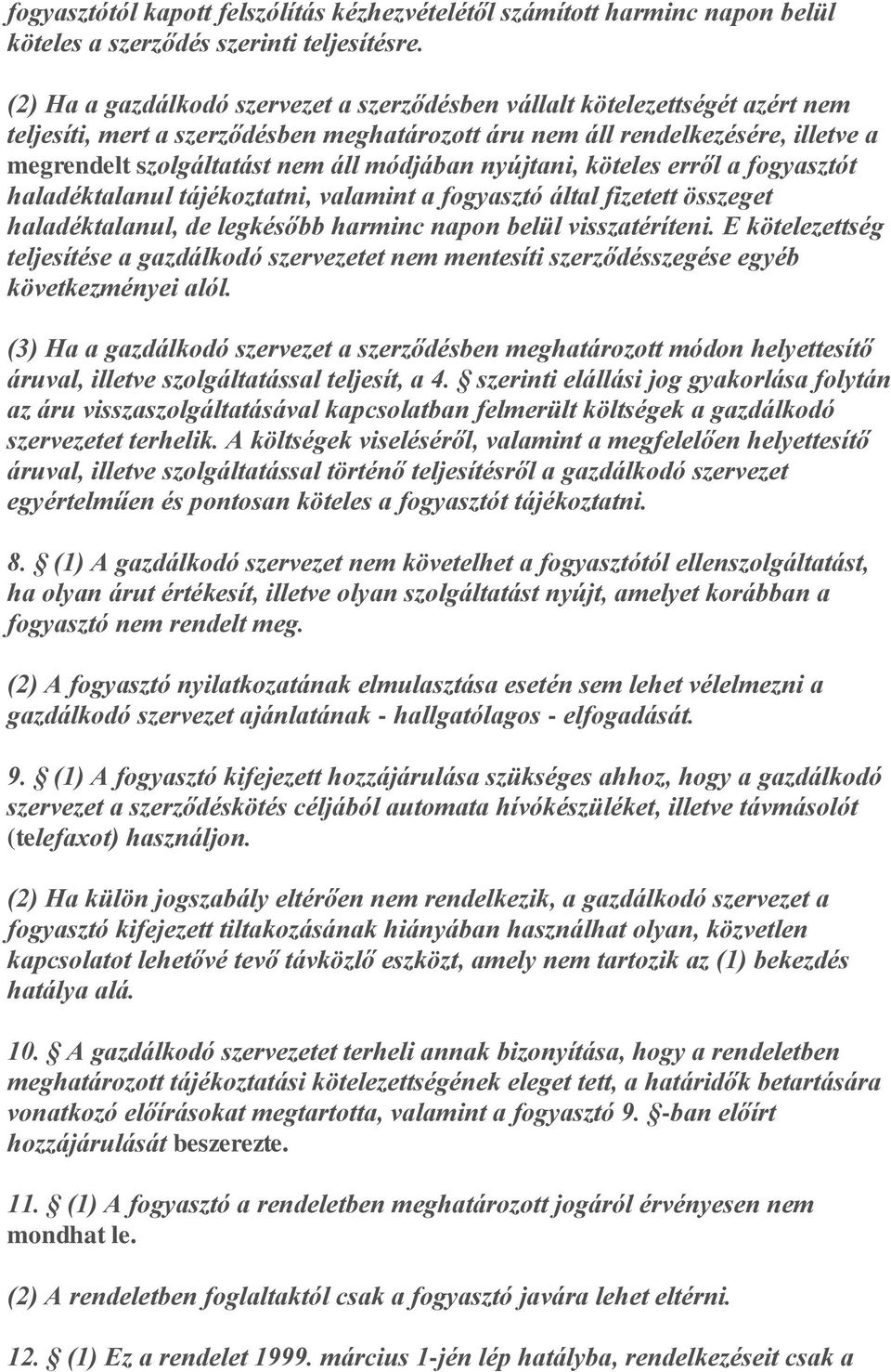 módjában nyújtani, köteles erről a fogyasztót haladéktalanul tájékoztatni, valamint a fogyasztó által fizetett összeget haladéktalanul, de legkésőbb harminc napon belül visszatéríteni.