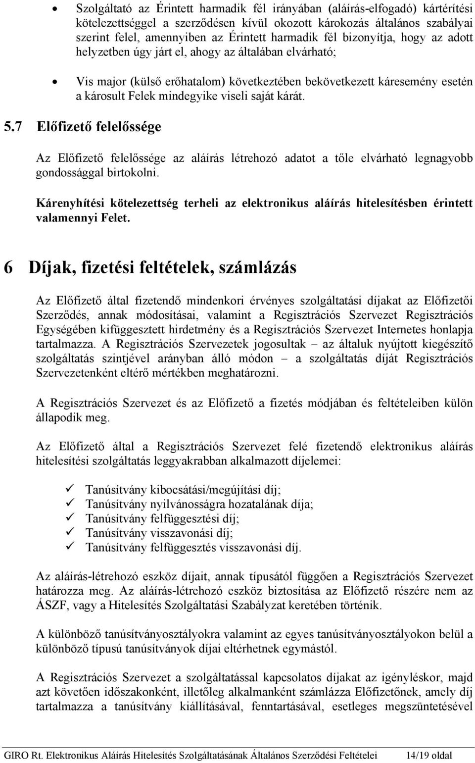 kárát. 5.7 Előfizető felelőssége Az Előfizető felelőssége az aláírás létrehozó adatot a tőle elvárható legnagyobb gondossággal birtokolni.