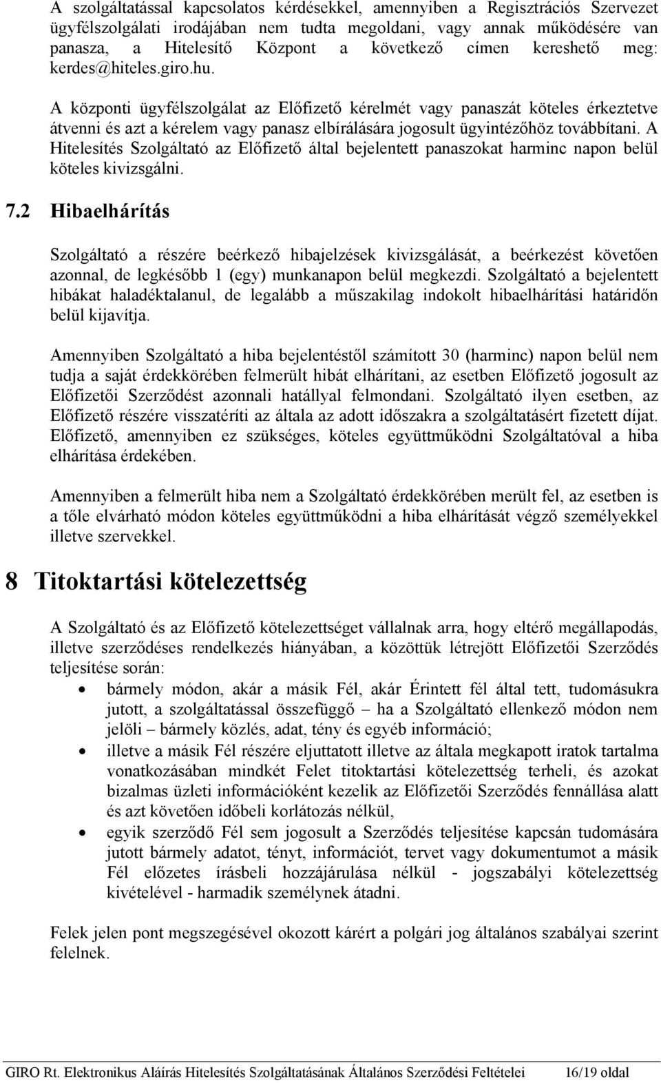 A központi ügyfélszolgálat az Előfizető kérelmét vagy panaszát köteles érkeztetve átvenni és azt a kérelem vagy panasz elbírálására jogosult ügyintézőhöz továbbítani.