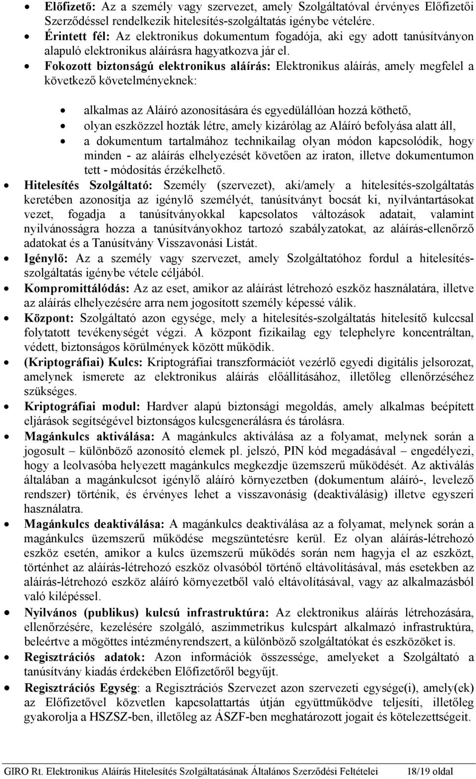 Fokozott biztonságú elektronikus aláírás: Elektronikus aláírás, amely megfelel a következő követelményeknek: alkalmas az Aláíró azonosítására és egyedülállóan hozzá köthető, olyan eszközzel hozták