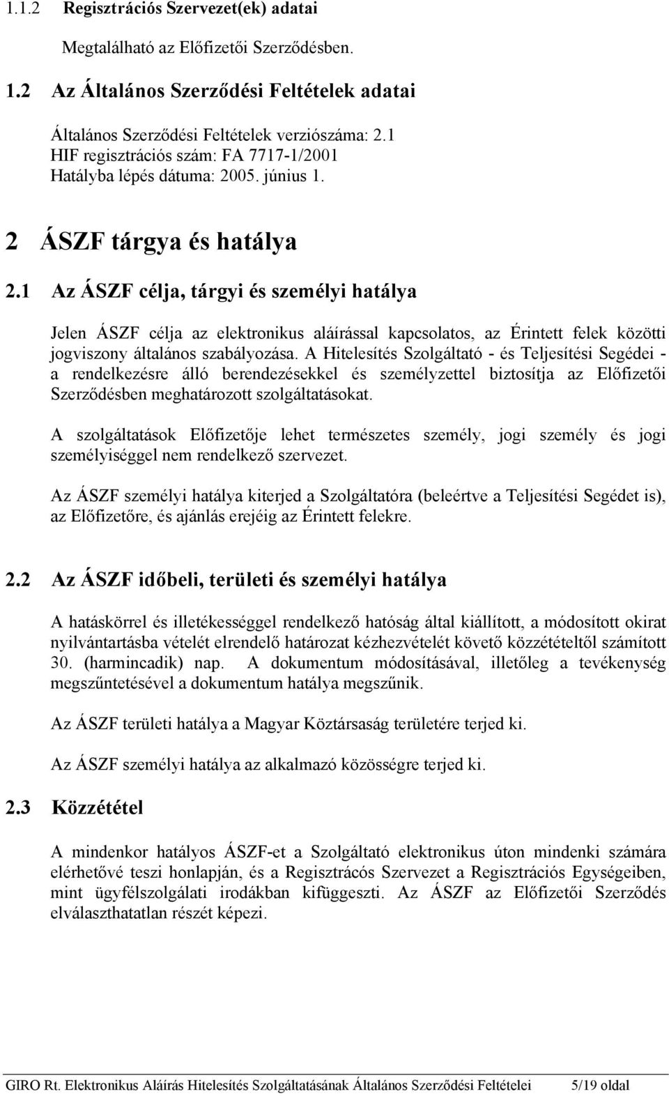 1 Az ÁSZF célja, tárgyi és személyi hatálya Jelen ÁSZF célja az elektronikus aláírással kapcsolatos, az Érintett felek közötti jogviszony általános szabályozása.