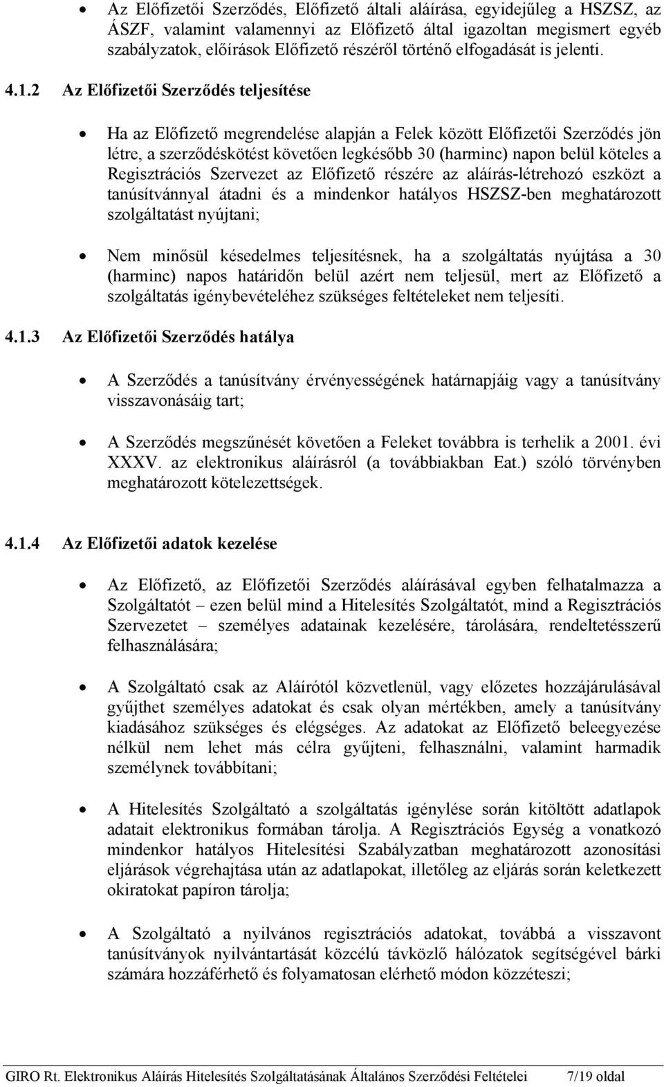 2 Az Előfizetői Szerződés teljesítése Ha az Előfizető megrendelése alapján a Felek között Előfizetői Szerződés jön létre, a szerződéskötést követően legkésőbb 30 (harminc) napon belül köteles a