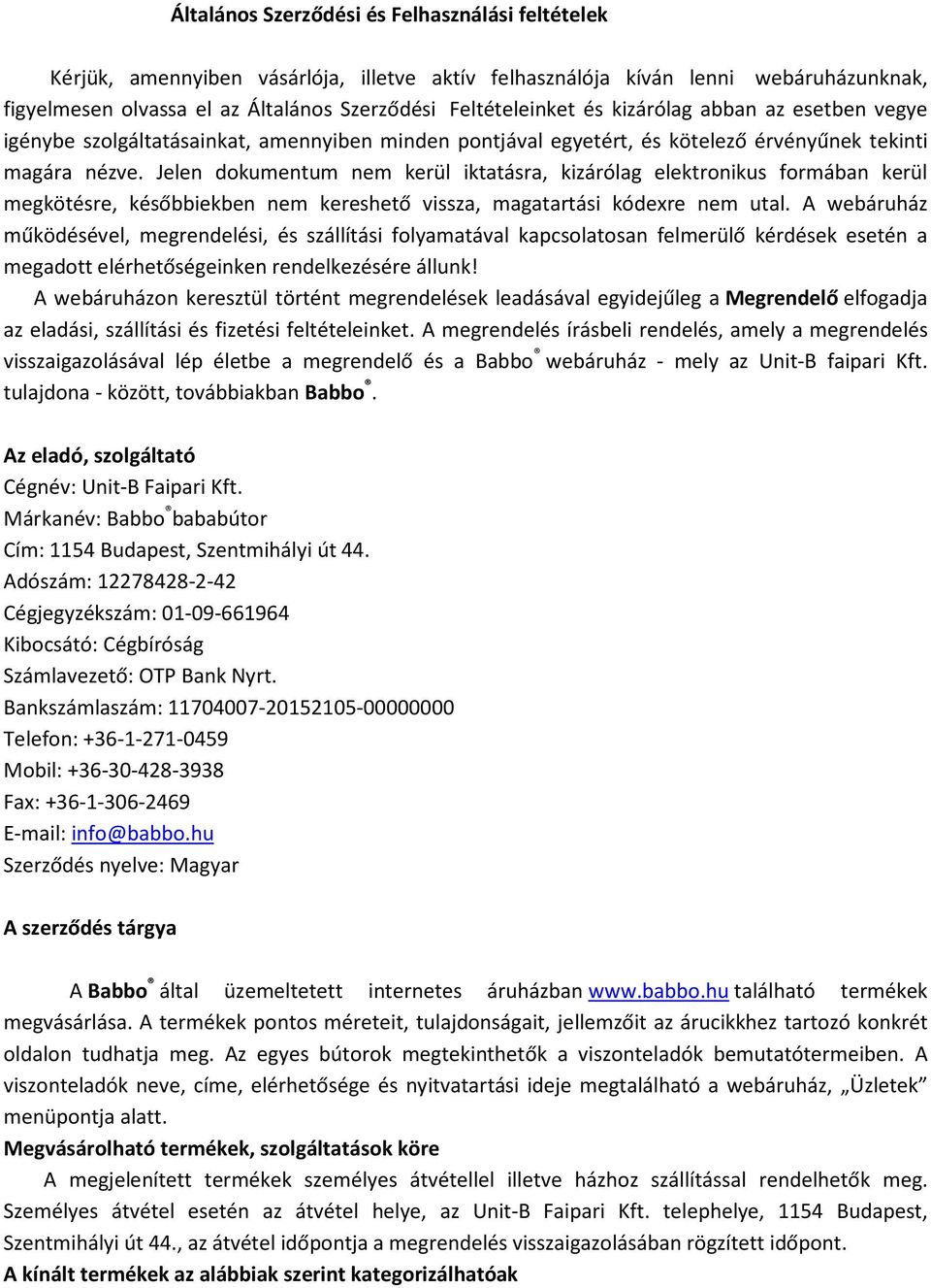 Jelen dokumentum nem kerül iktatásra, kizárólag elektronikus formában kerül megkötésre, későbbiekben nem kereshető vissza, magatartási kódexre nem utal.