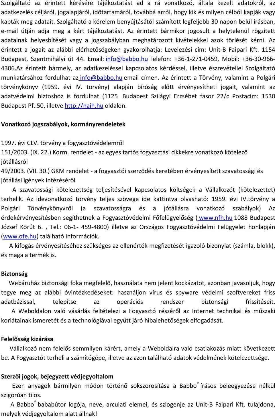 Az érintett bármikor jogosult a helytelenül rögzített adatainak helyesbítését vagy a jogszabályban meghatározott kivételekkel azok törlését kérni.