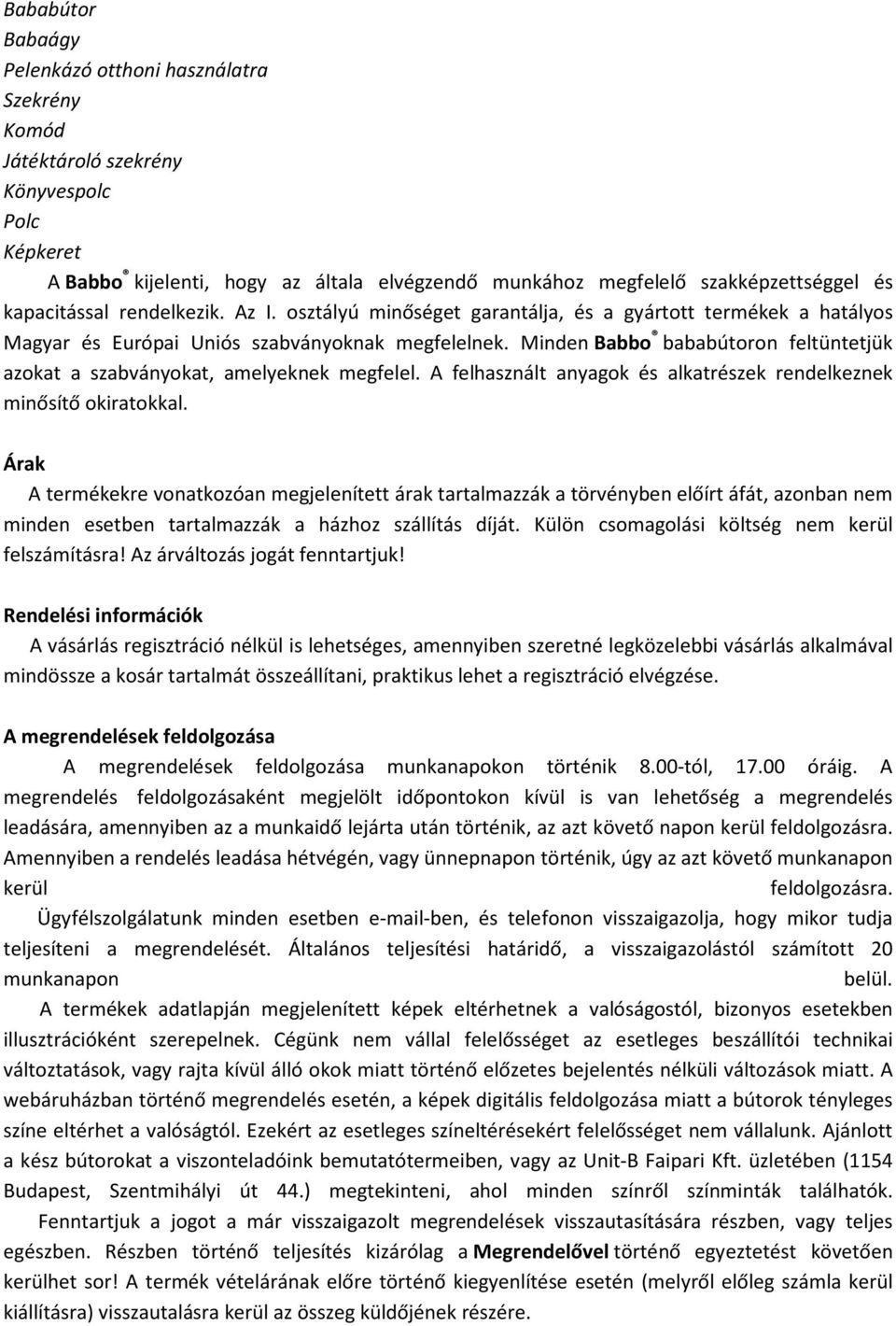 Minden Babbo bababútoron feltüntetjük azokat a szabványokat, amelyeknek megfelel. A felhasznált anyagok és alkatrészek rendelkeznek minősítő okiratokkal.