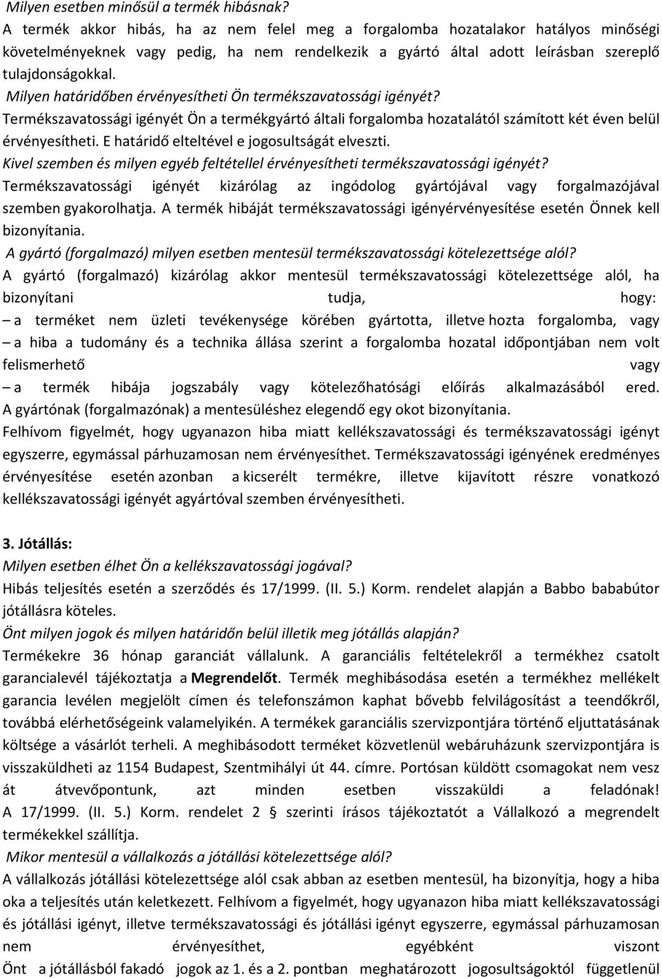 Milyen határidőben érvényesítheti Ön termékszavatossági igényét? Termékszavatossági igényét Ön a termékgyártó általi forgalomba hozatalától számított két éven belül érvényesítheti.