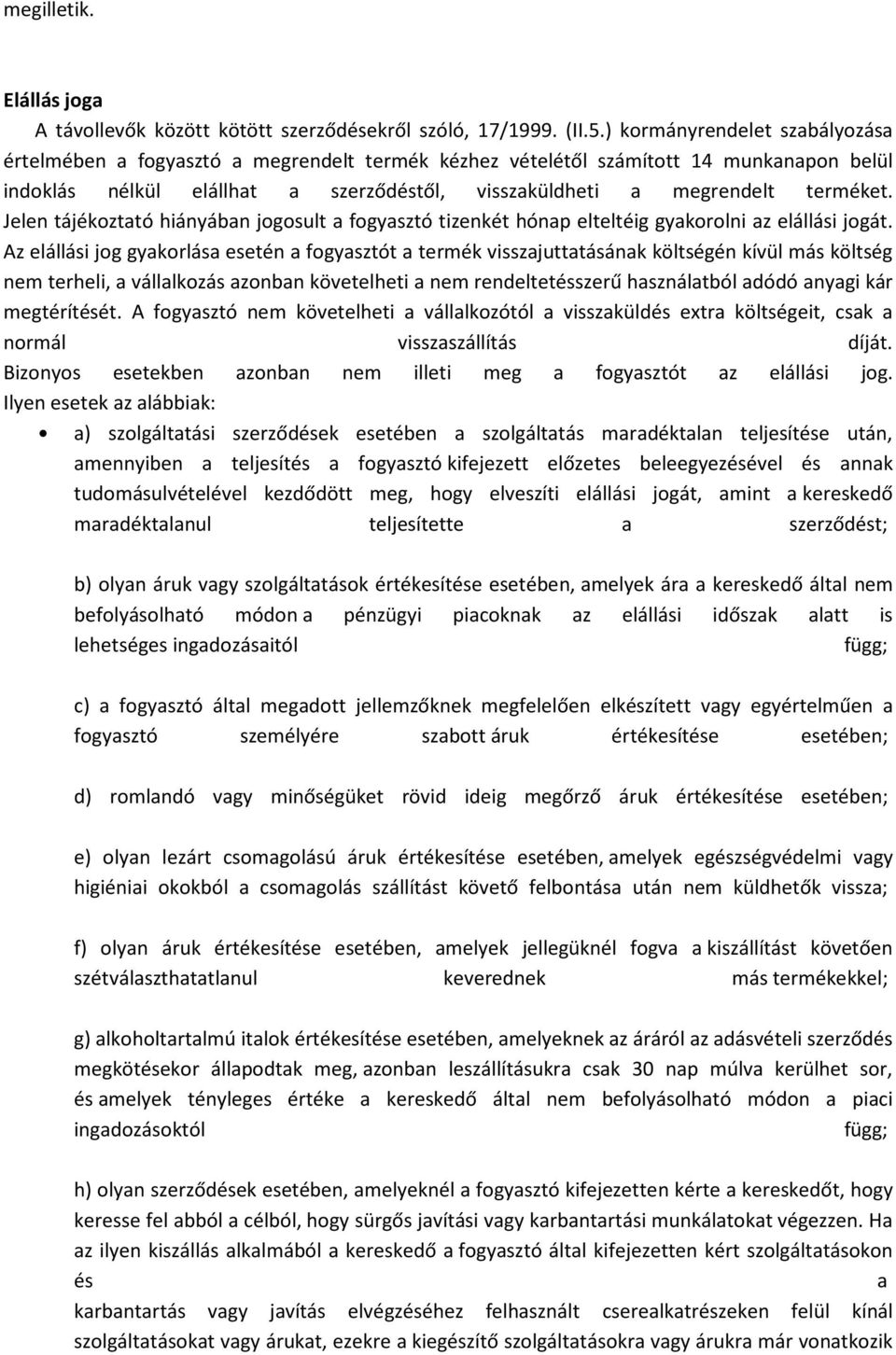 Jelen tájékoztató hiányában jogosult a fogyasztó tizenkét hónap elteltéig gyakorolni az elállási jogát.