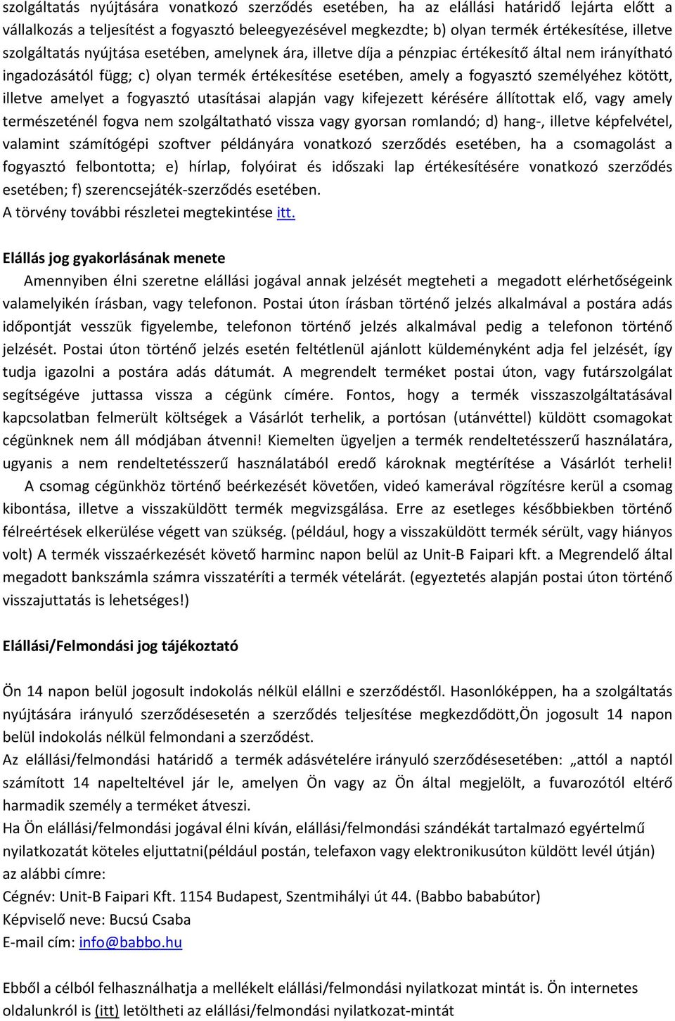 illetve amelyet a fogyasztó utasításai alapján vagy kifejezett kérésére állítottak elő, vagy amely természeténél fogva nem szolgáltatható vissza vagy gyorsan romlandó; d) hang-, illetve képfelvétel,