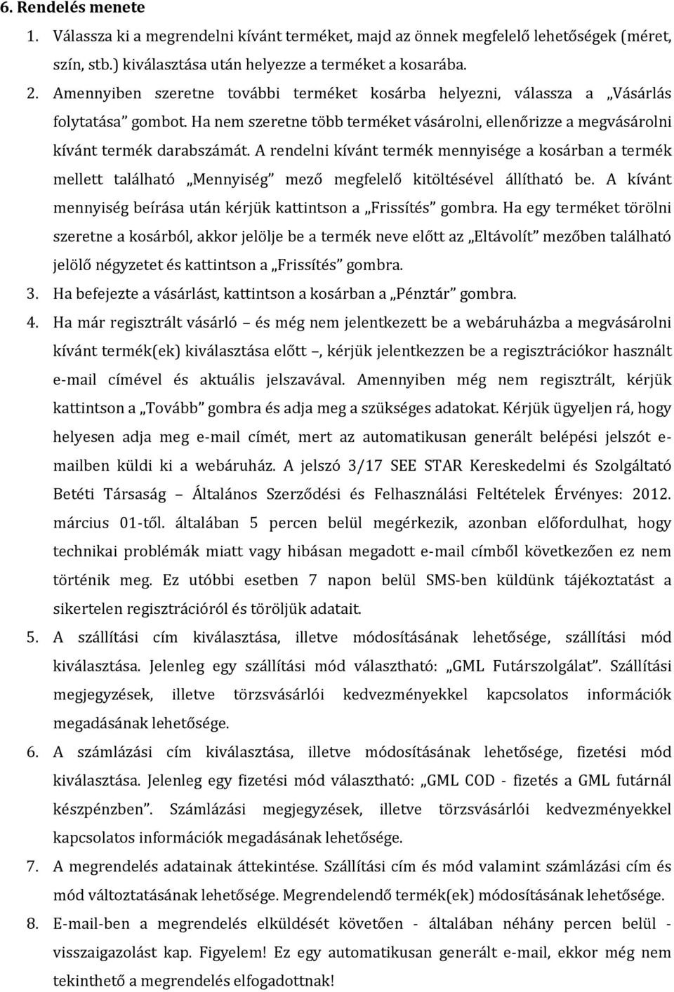 A rendelni kívánt termék mennyisége a kosárban a termék mellett található Mennyiség mező megfelelő kitöltésével állítható be. A kívánt mennyiség beírása után kérjük kattintson a Frissítés gombra.