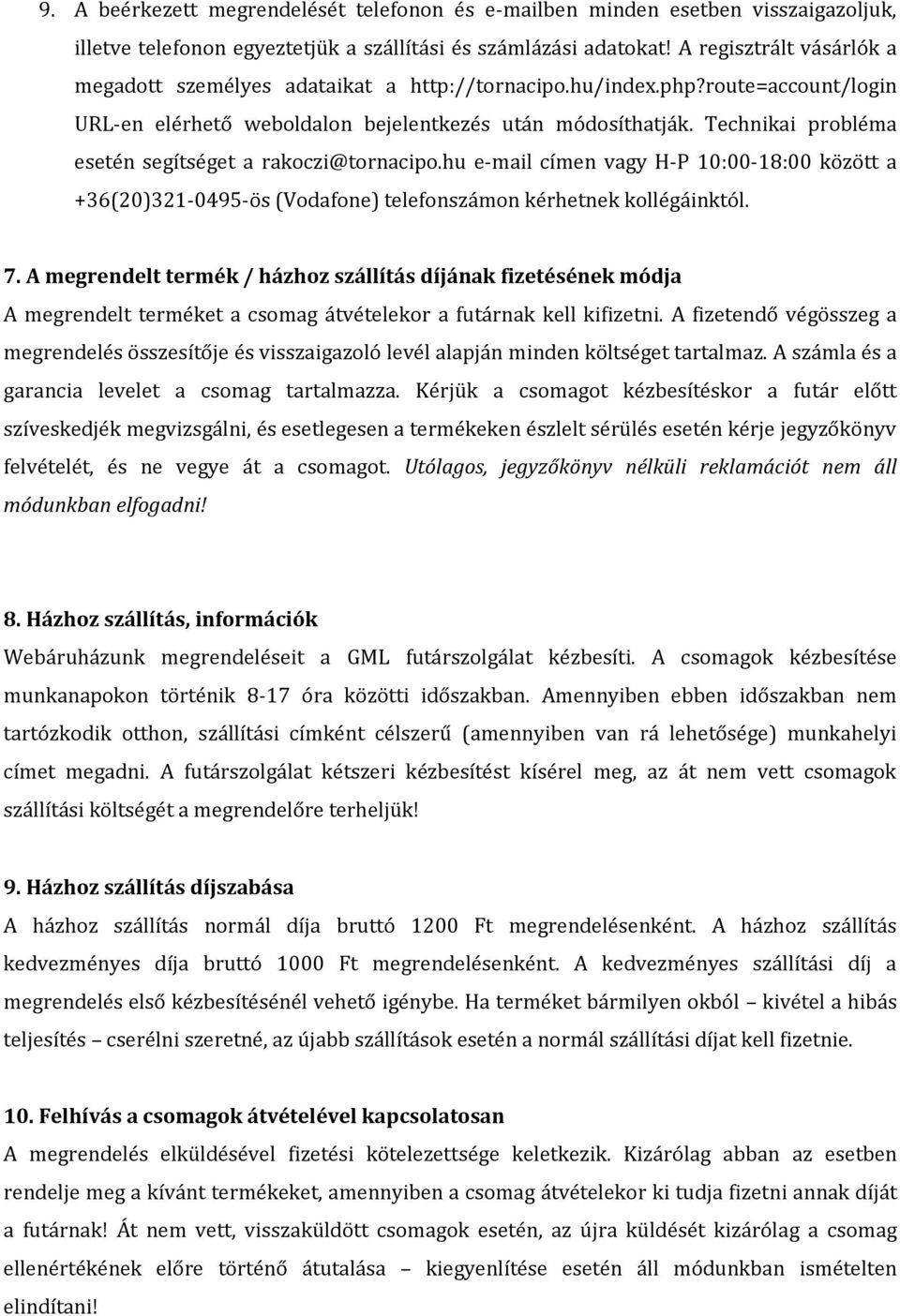 Technikai probléma esetén segítséget a rakoczi@tornacipo.hu e-mail címen vagy H-P 10:00-18:00 között a +36(20)321-0495-ös (Vodafone) telefonszámon kérhetnek kollégáinktól. 7.