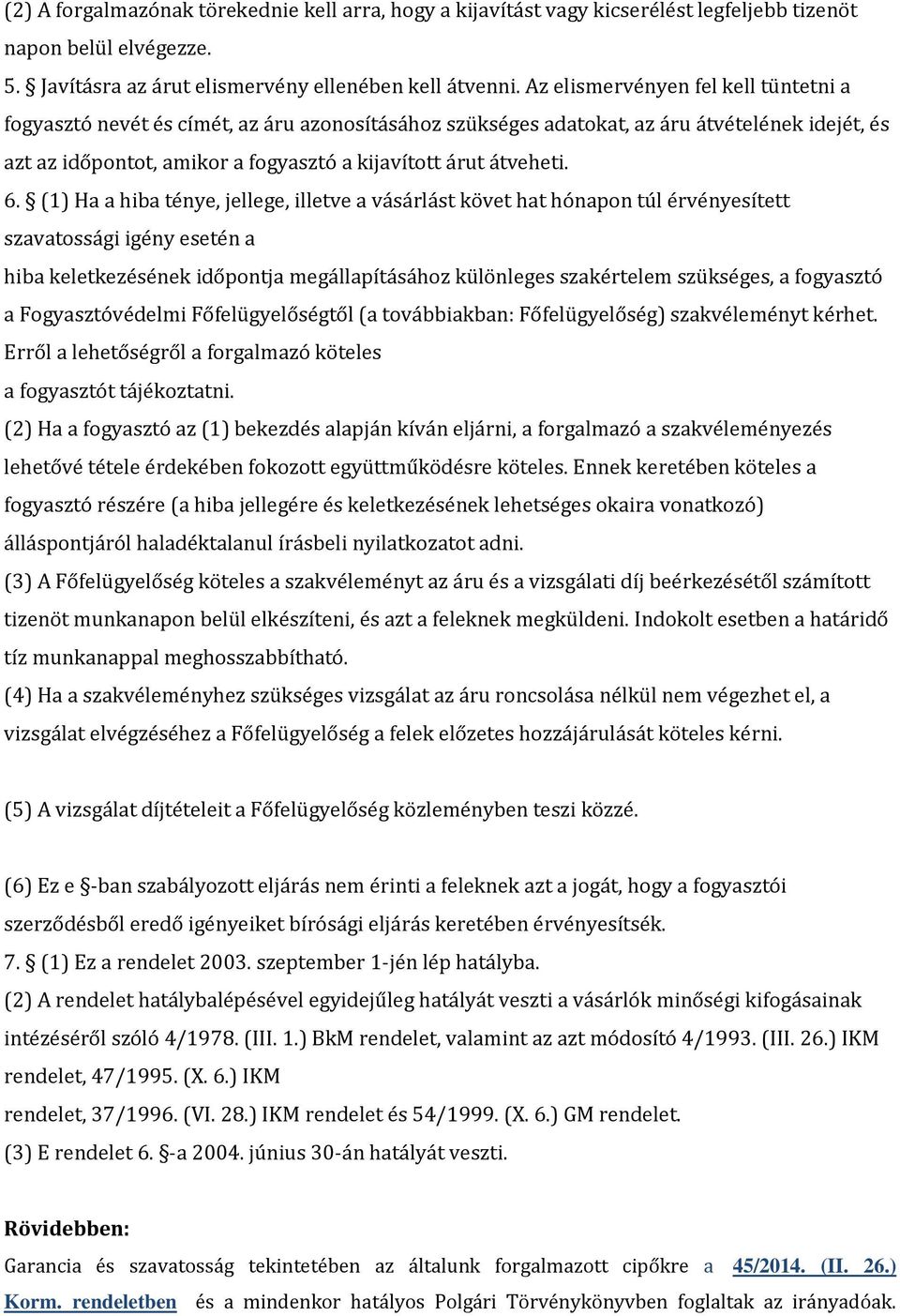 6. (1) Ha a hiba ténye, jellege, illetve a vásárlást követ hat hónapon túl érvényesített szavatossági igény esetén a hiba keletkezésének időpontja megállapításához különleges szakértelem szükséges, a