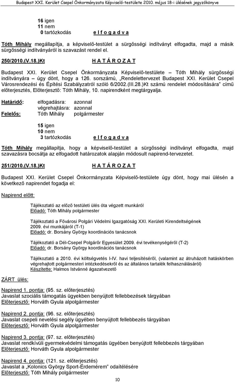 Kerület Csepel Városrendezési és Építési Szabályzatról szóló 6/2002.(III.28.)Kt számú rendelet módosítására című előterjesztés, Előterjesztő: Tóth Mihály, 10. napirendként megtárgyalja.