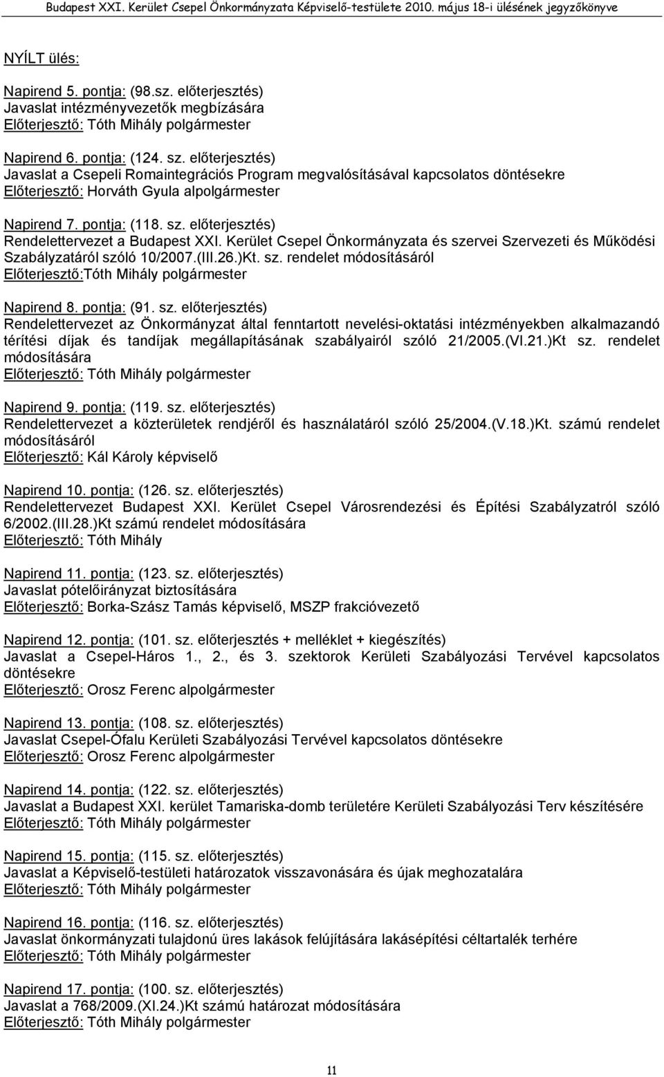 előterjesztés) Rendelettervezet a Budapest XXI. Kerület Csepel Önkormányzata és szervei Szervezeti és Működési Szabályzatáról szóló 10/2007.(III.26.)Kt. sz. rendelet módosításáról Előterjesztő:Tóth Mihály polgármester Napirend 8.