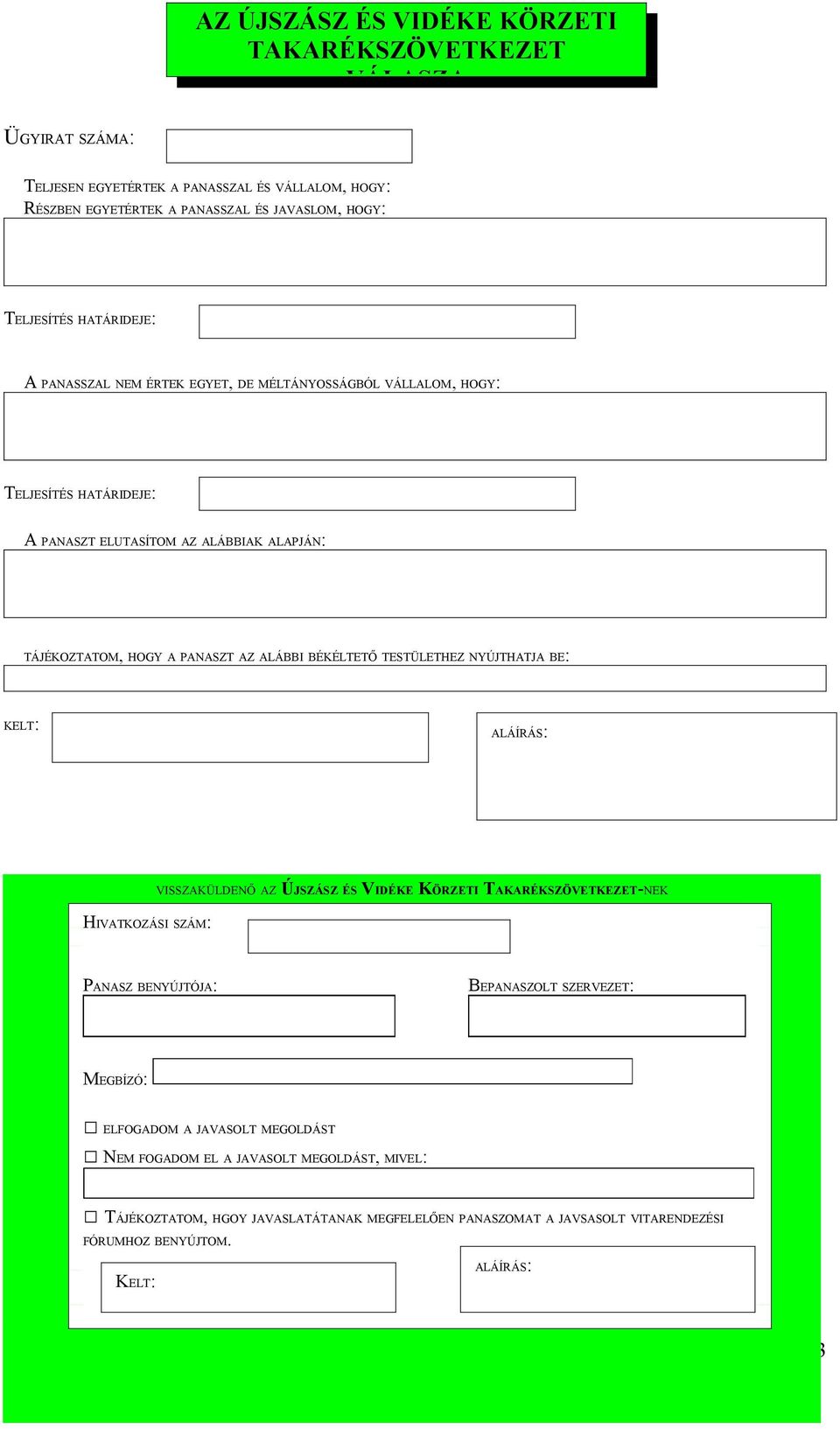 BÉKÉLTETŐ TESTÜLETHEZ NYÚJTHATJA BE: KELT: ALÁÍRÁS: HIVATKOZÁSI SZÁM: VISSZAKÜLDENŐ AZ ÚJSZÁSZ ÉS VIDÉKE KÖRZETI TAKARÉKSZÖVETKEZET-NEK PANASZ BENYÚJTÓJA: BEPANASZOLT SZERVEZET: MEGBÍZÓ: