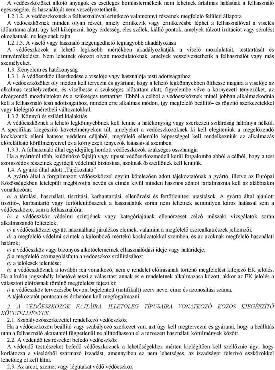 viselés időtartama alatt, úgy kell kiképezni, hogy érdesség, éles szélek, kiálló pontok, amelyek túlzott irritációt vagy sérülést okozhatnak, ne legyenek rajta. 1.2.1.3.