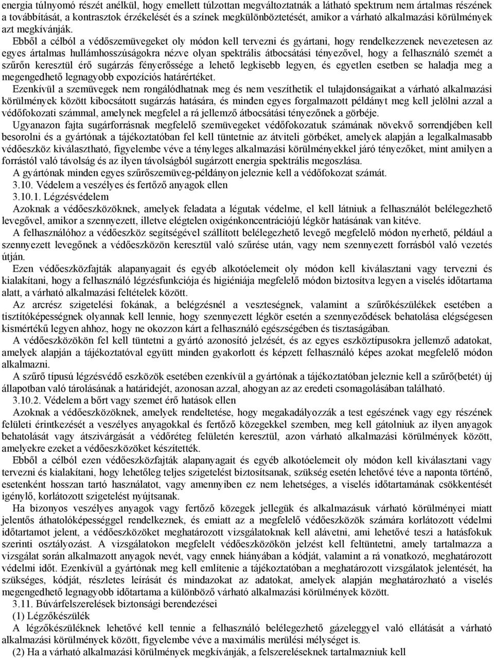 Ebből a célból a védőszemüvegeket oly módon kell tervezni és gyártani, hogy rendelkezzenek nevezetesen az egyes ártalmas hullámhosszúságokra nézve olyan spektrális átbocsátási tényezővel, hogy a