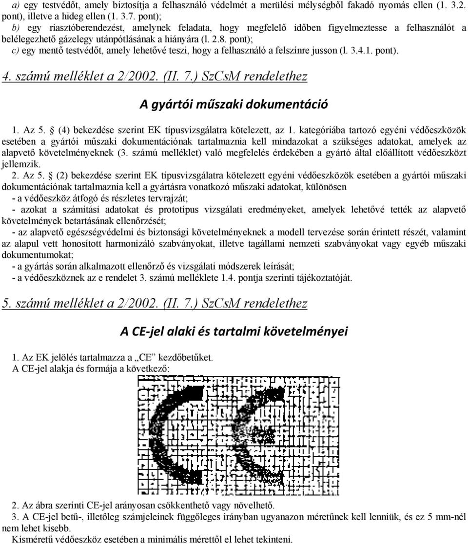 pont); c) egy mentő testvédőt, amely lehetővé teszi, hogy a felhasználó a felszínre jusson (l. 3.4.1. pont). 4. számú melléklet a 2/2002. (II. 7.) SzCsM rendelethez A gyártói műszaki dokumentáció 1.