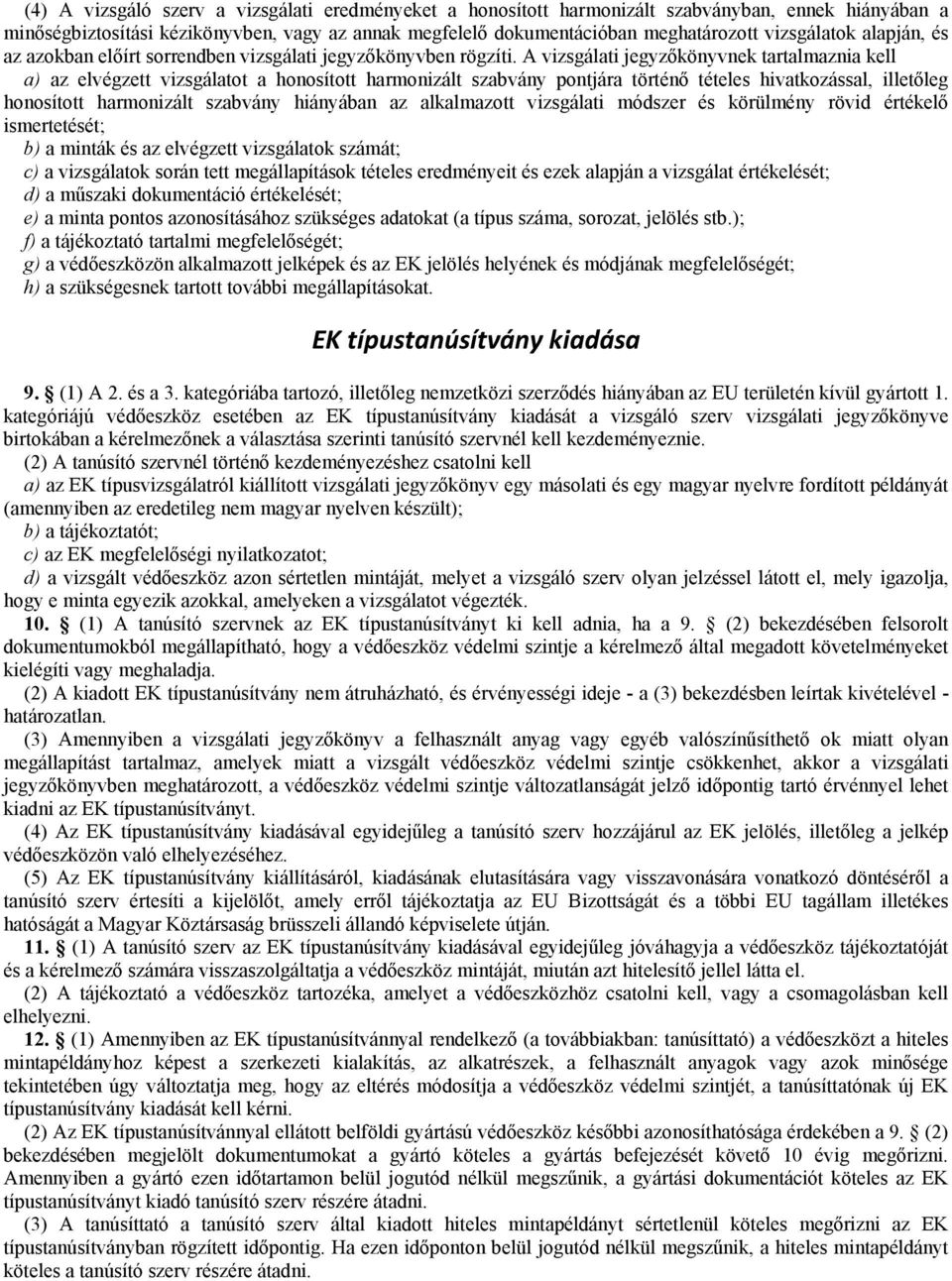 A vizsgálati jegyzőkönyvnek tartalmaznia kell a) az elvégzett vizsgálatot a honosított harmonizált szabvány pontjára történő tételes hivatkozással, illetőleg honosított harmonizált szabvány hiányában